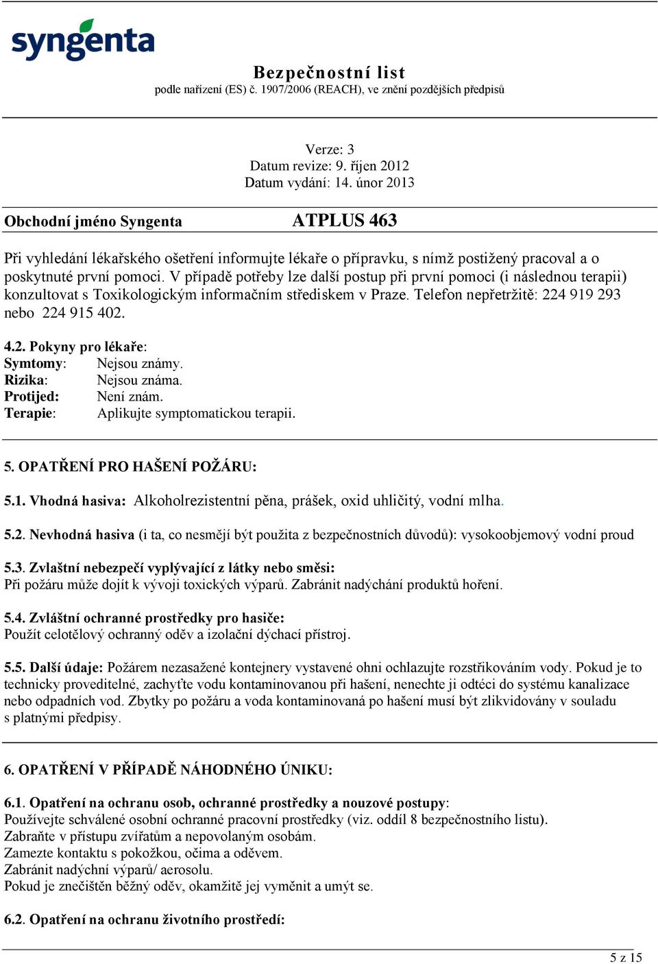 Rizika: Nejsou známa. Protijed: Není znám. Terapie: Aplikujte symptomatickou terapii. 5. OPATŘENÍ PRO HAŠENÍ POŽÁRU: 5.1. Vhodná hasiva: Alkoholrezistentní pěna, prášek, oxid uhličitý, vodní mlha. 5.2.