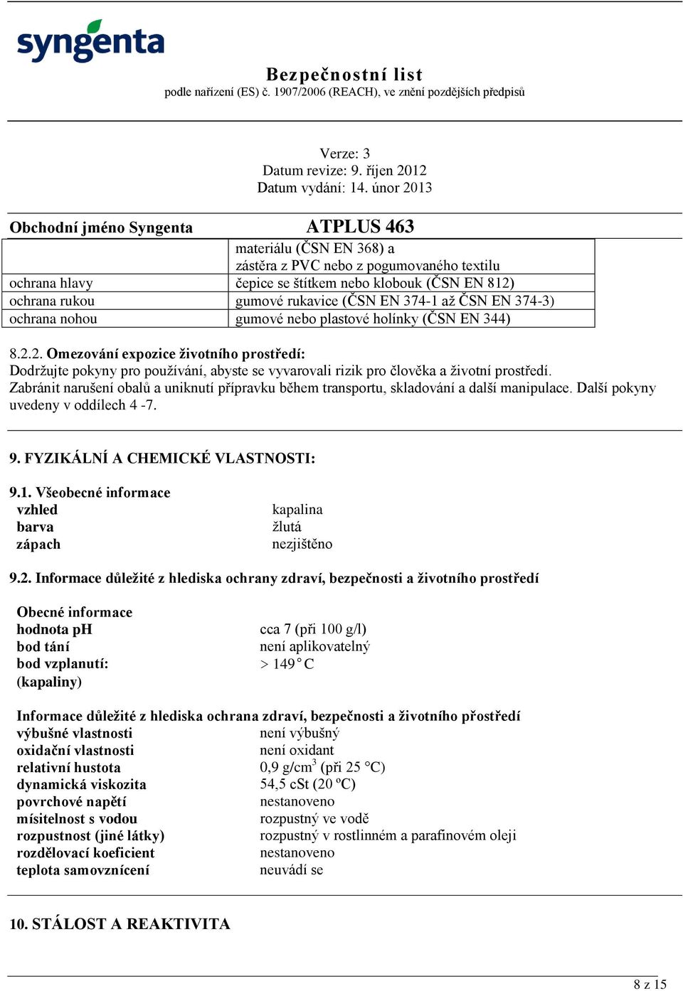 Zabránit narušení obalů a uniknutí přípravku během transportu, skladování a další manipulace. Další pokyny uvedeny v oddílech 4-7. 9. FYZIKÁLNÍ A CHEMICKÉ VLASTNOSTI: 9.1.