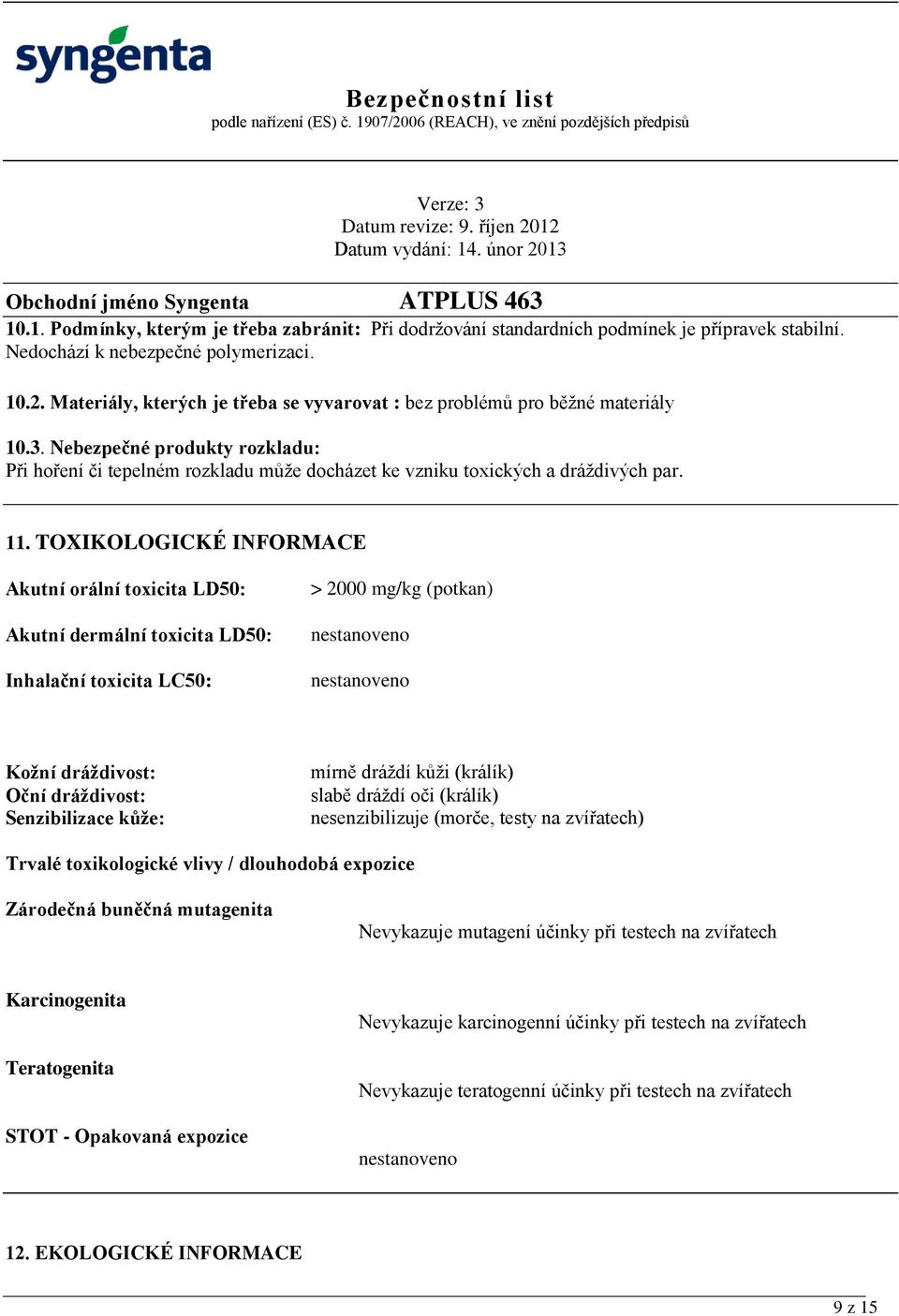 TOXIKOLOGICKÉ INFORMACE Akutní orální toxicita LD50: Akutní dermální toxicita LD50: Inhalační toxicita LC50: > 2000 mg/kg (potkan) Kožní dráždivost: Oční dráždivost: Senzibilizace kůže: mírně dráždí