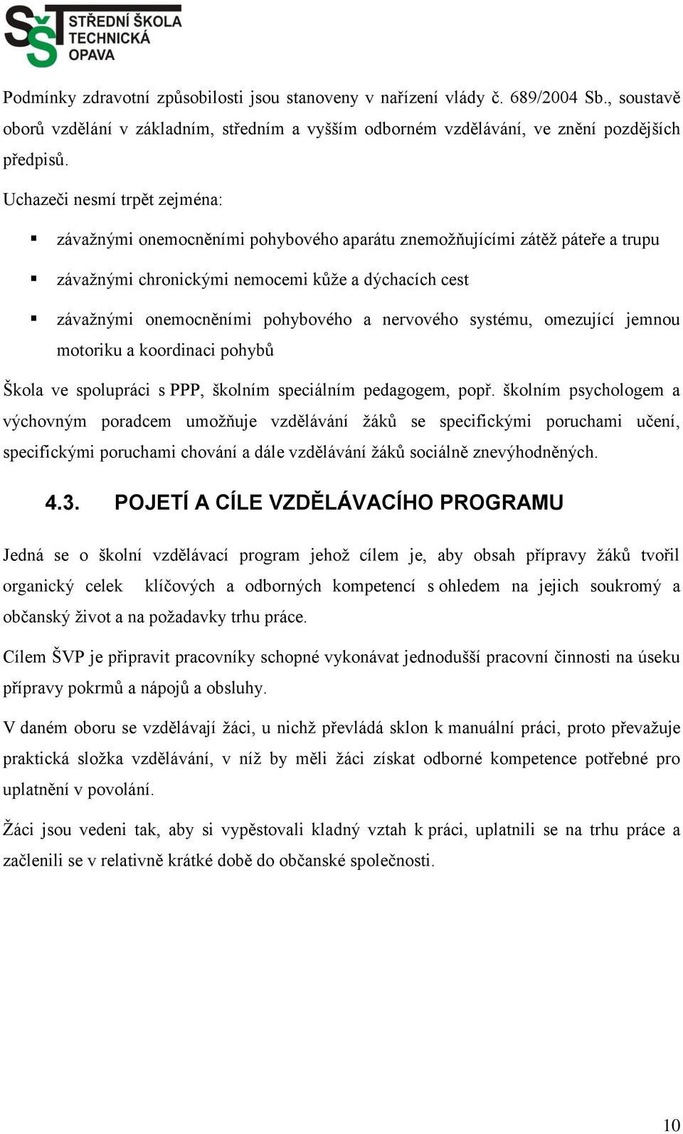 nervového systému, omezující jemnou motoriku a koordinaci pohybů Škola ve spolupráci s PPP, školním speciálním pedagogem, popř.