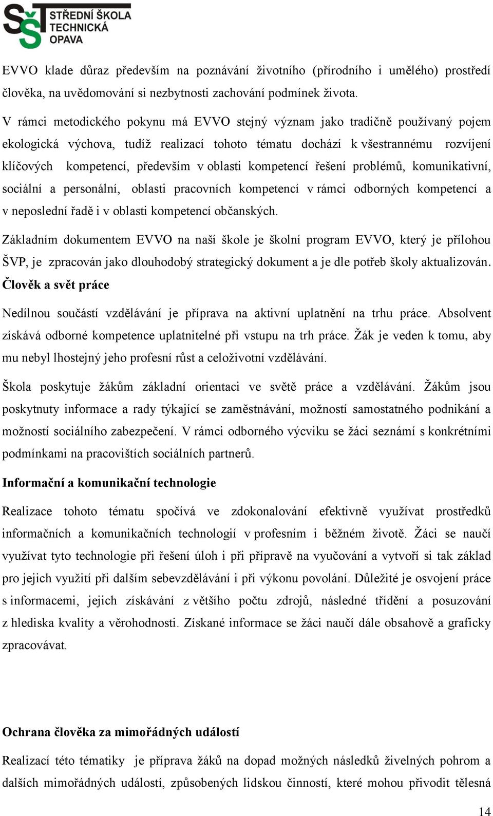 oblasti kompetencí řešení problémů, komunikativní, sociální a personální, oblasti pracovních kompetencí v rámci odborných kompetencí a v neposlední řadě i v oblasti kompetencí občanských.