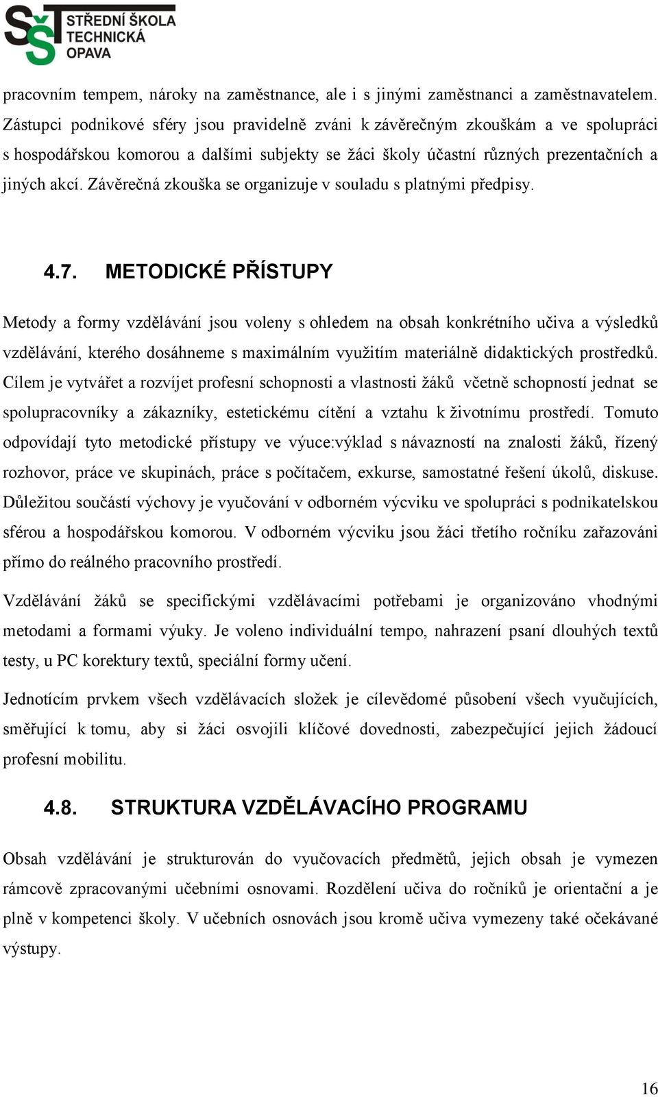 Závěrečná zkouška se organizuje v souladu s platnými předpisy. 4.7.