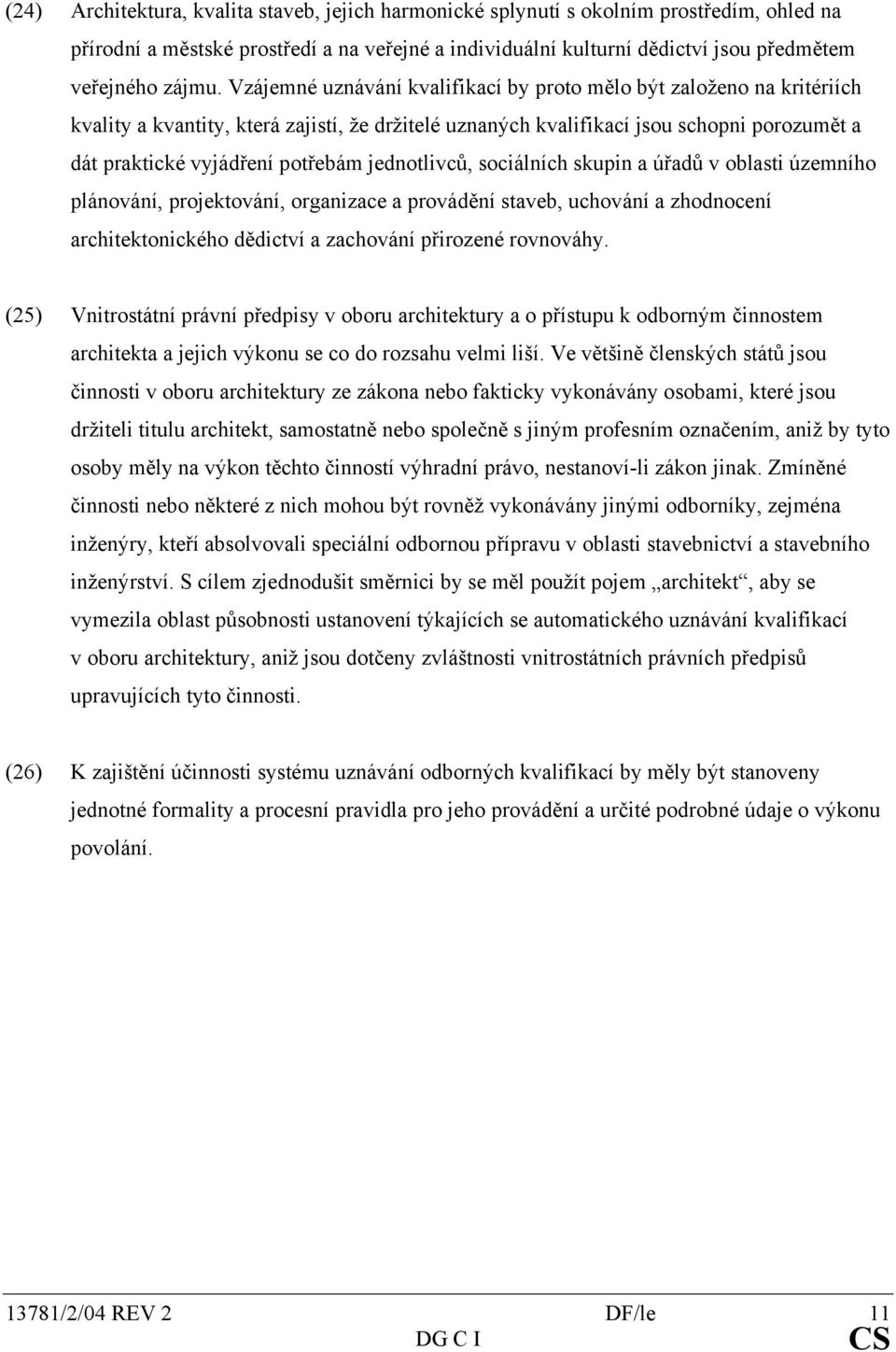 jednotlivců, sociálních skupin a úřadů v oblasti územního plánování, projektování, organizace a provádění staveb, uchování a zhodnocení architektonického dědictví a zachování přirozené rovnováhy.