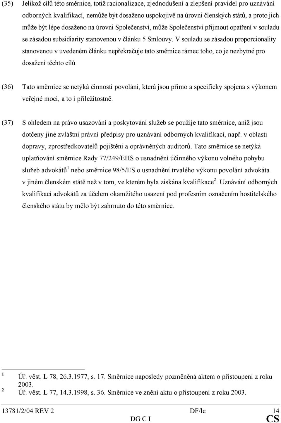 V souladu se zásadou proporcionality stanovenou v uvedeném článku nepřekračuje tato směrnice rámec toho, co je nezbytné pro dosažení těchto cílů.