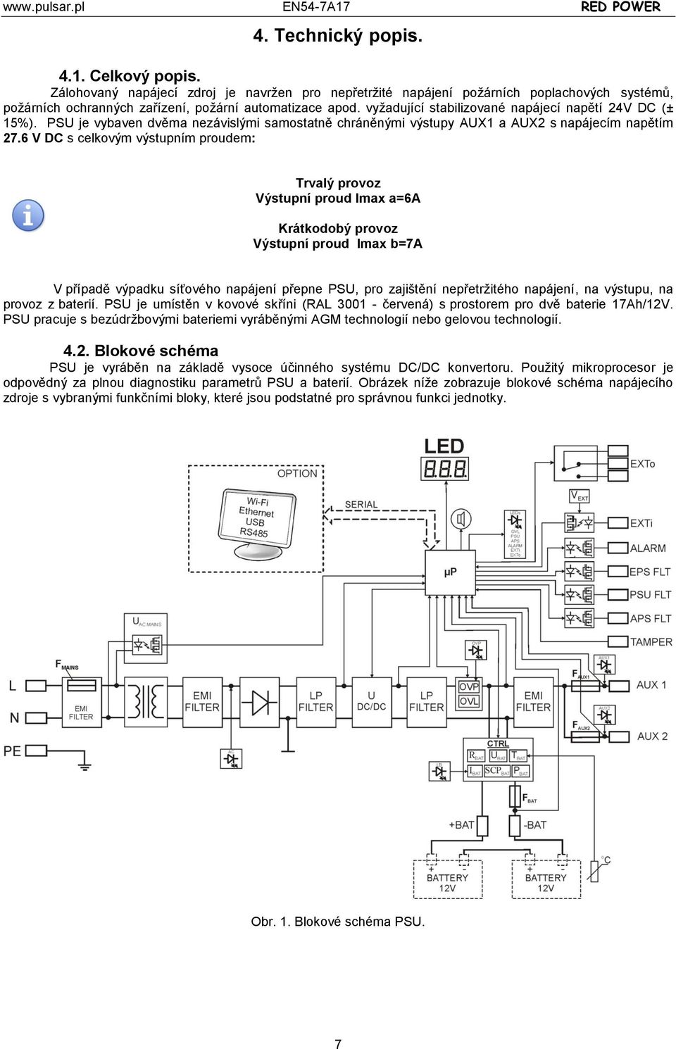 6 V DC s celkovým výstupním proudem: Trvalý provoz Výstupní proud Imax a=6a Krátkodobý provoz Výstupní proud Imax b=7a V případě výpadku síťového napájení přepne PSU, pro zajištění nepřetržitého