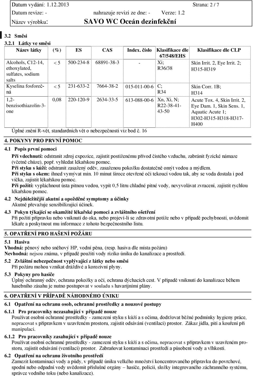 220-120-9 2634-33-5 613-088-00-6 Xn, Xi, N; R22-38-41-43-50 Úplné znění R-vět, standardních vět o nebezpečnosti viz bod č. 16 4. POKYNY PRO PRVNÍ POMOC Klasifikace dle CLP Skin Irrit. 2, Eye Irrit.