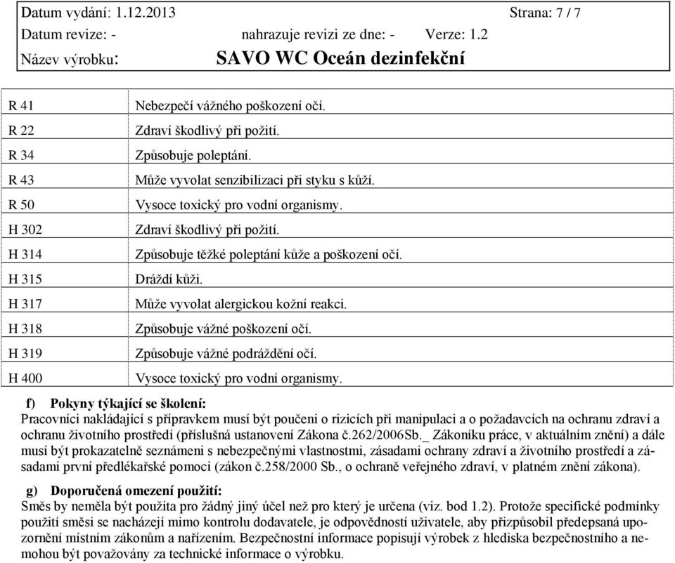 Může vyvolat alergickou kožní reakci. Způsobuje vážné poškození očí. Způsobuje vážné podráždění očí. Vysoce toxický pro vodní organismy.