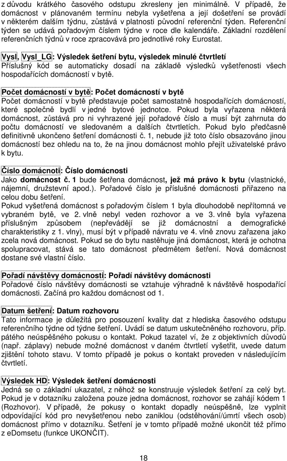 Referenční týden se udává pořadovým číslem týdne v roce dle kalendáře. Základní rozdělení referenčních týdnů v roce zpracovává pro jednotlivé roky Eurostat.