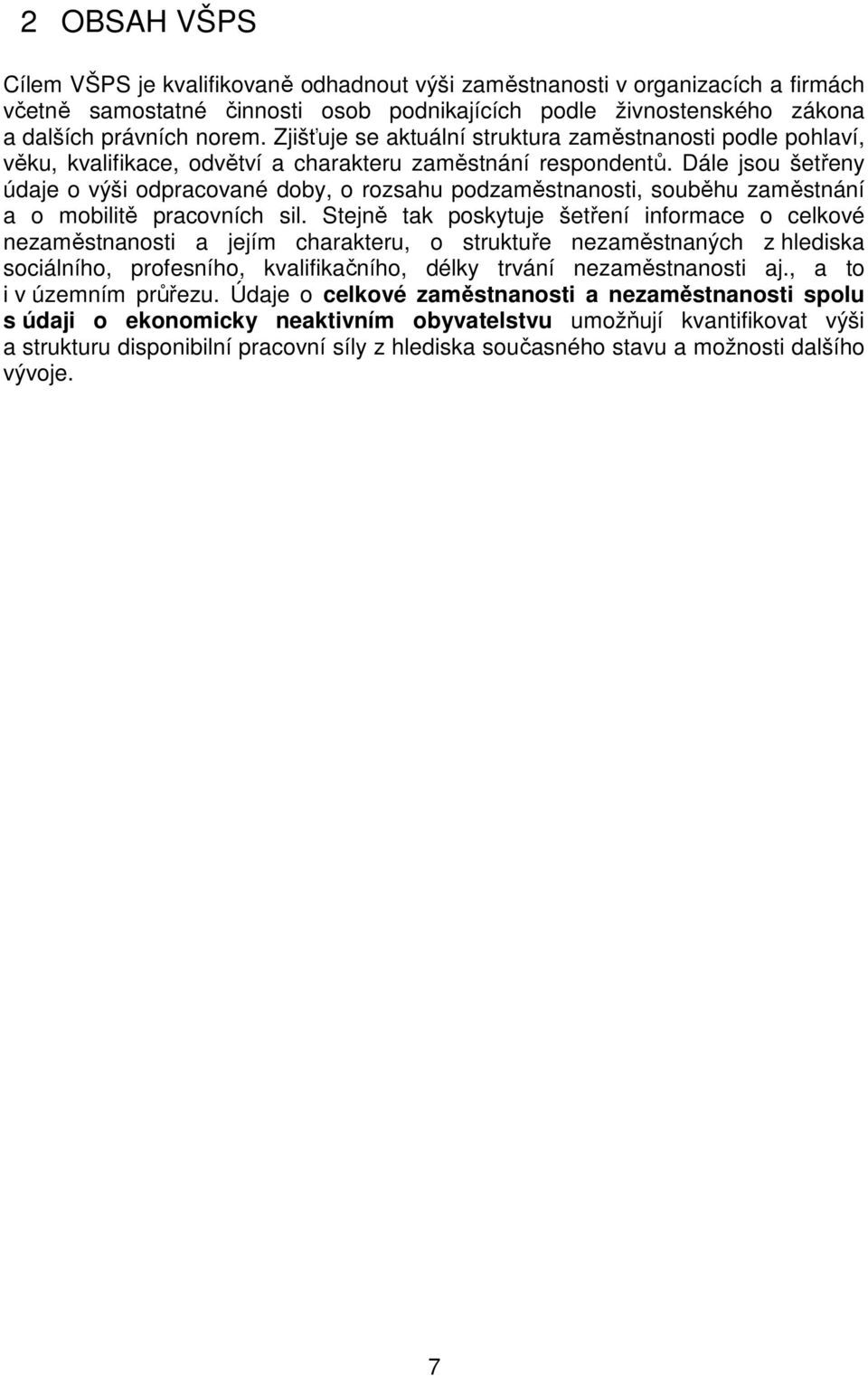 Dále jsou šetřeny údaje o výši odpracované doby, o rozsahu podzaměstnanosti, souběhu zaměstnání a o mobilitě pracovních sil.