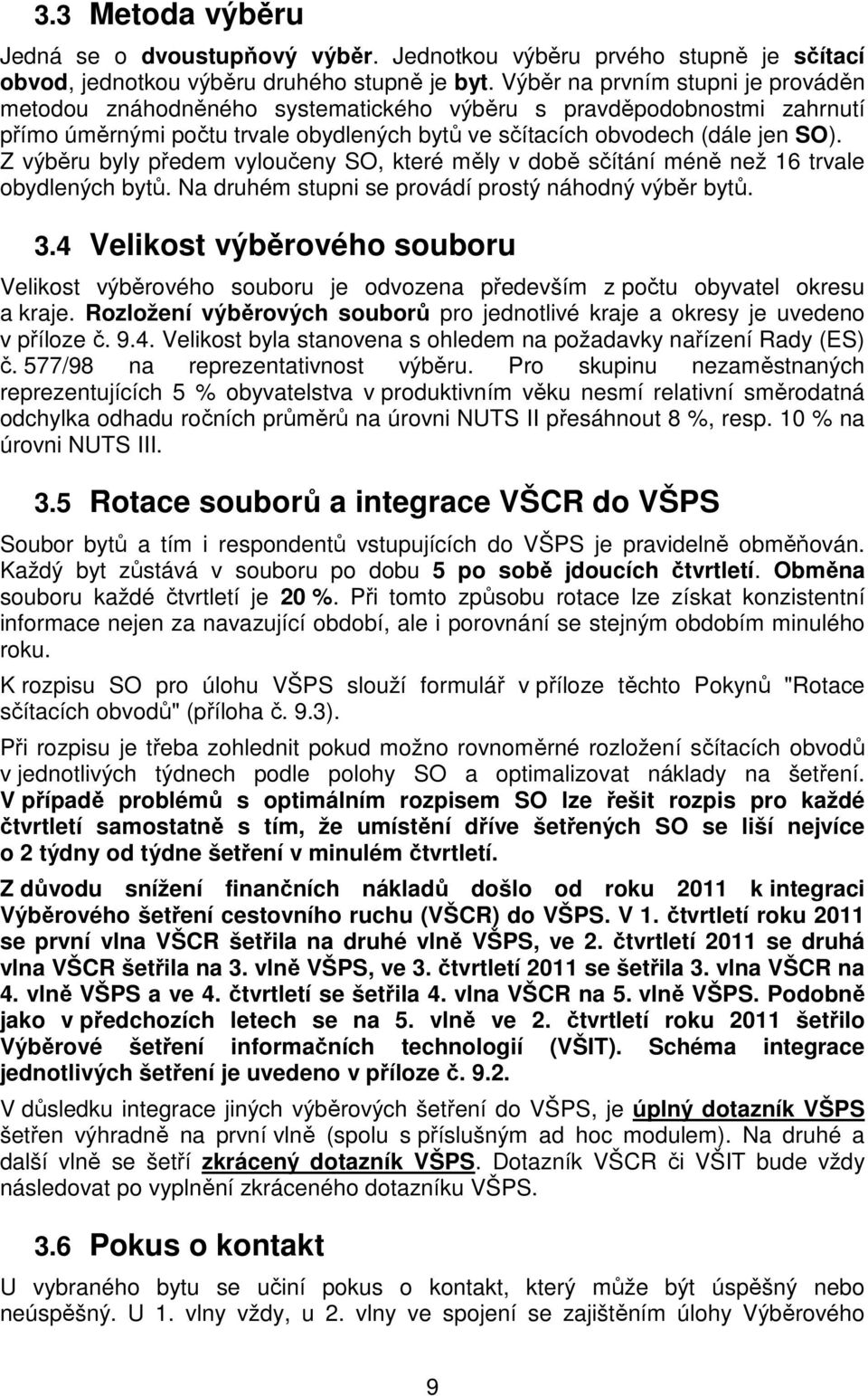 Z výběru byly předem vyloučeny SO, které měly v době sčítání méně než 16 trvale obydlených bytů. Na druhém stupni se provádí prostý náhodný výběr bytů. 3.