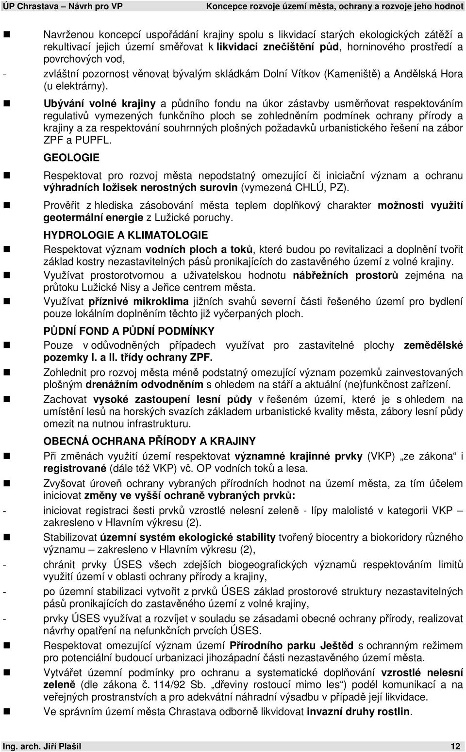 Ubývání volné krajiny a půdního fondu na úkor zástavby usměrňovat respektováním regulativů vymezených funkčního ploch se zohledněním podmínek ochrany přírody a krajiny a za respektování souhrnných