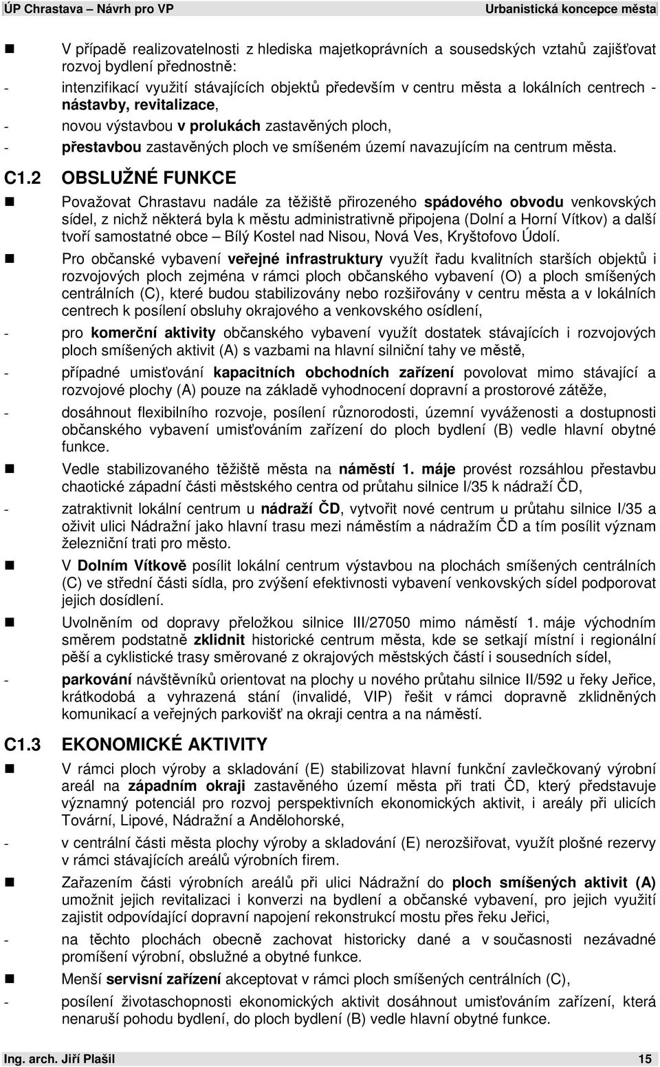 2 OBSLUŽNÉ FUNKCE Považovat Chrastavu nadále za těžiště přirozeného spádového obvodu venkovských sídel, z nichž některá byla k městu administrativně připojena (Dolní a Horní Vítkov) a další tvoří