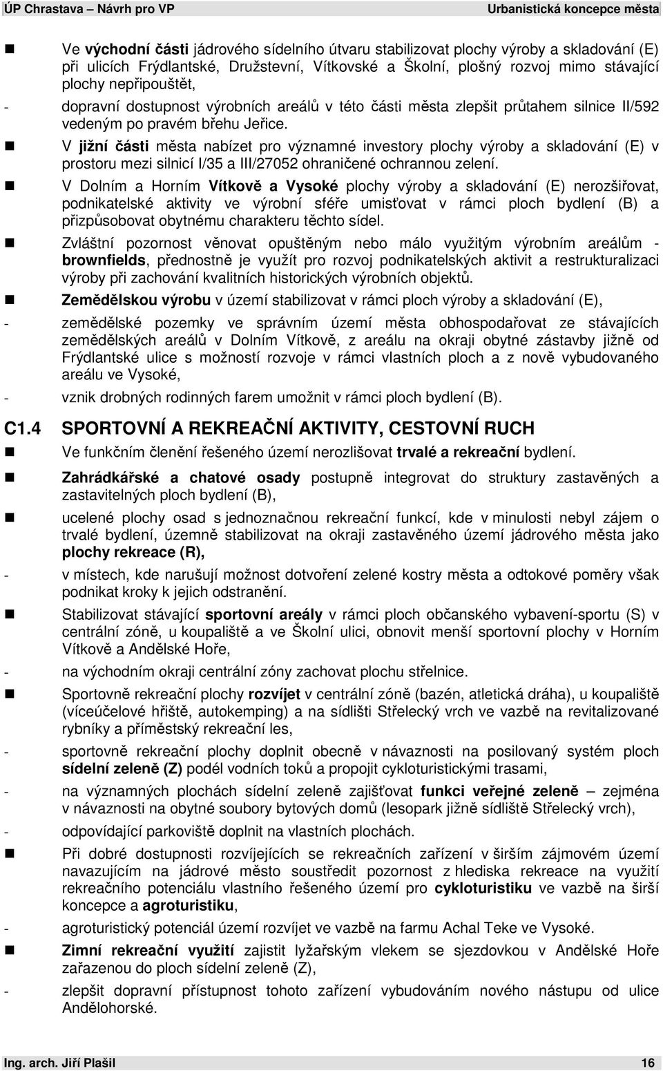 V jižní části města nabízet pro významné investory plochy výroby a skladování (E) v prostoru mezi silnicí I/35 a III/27052 ohraničené ochrannou zelení.