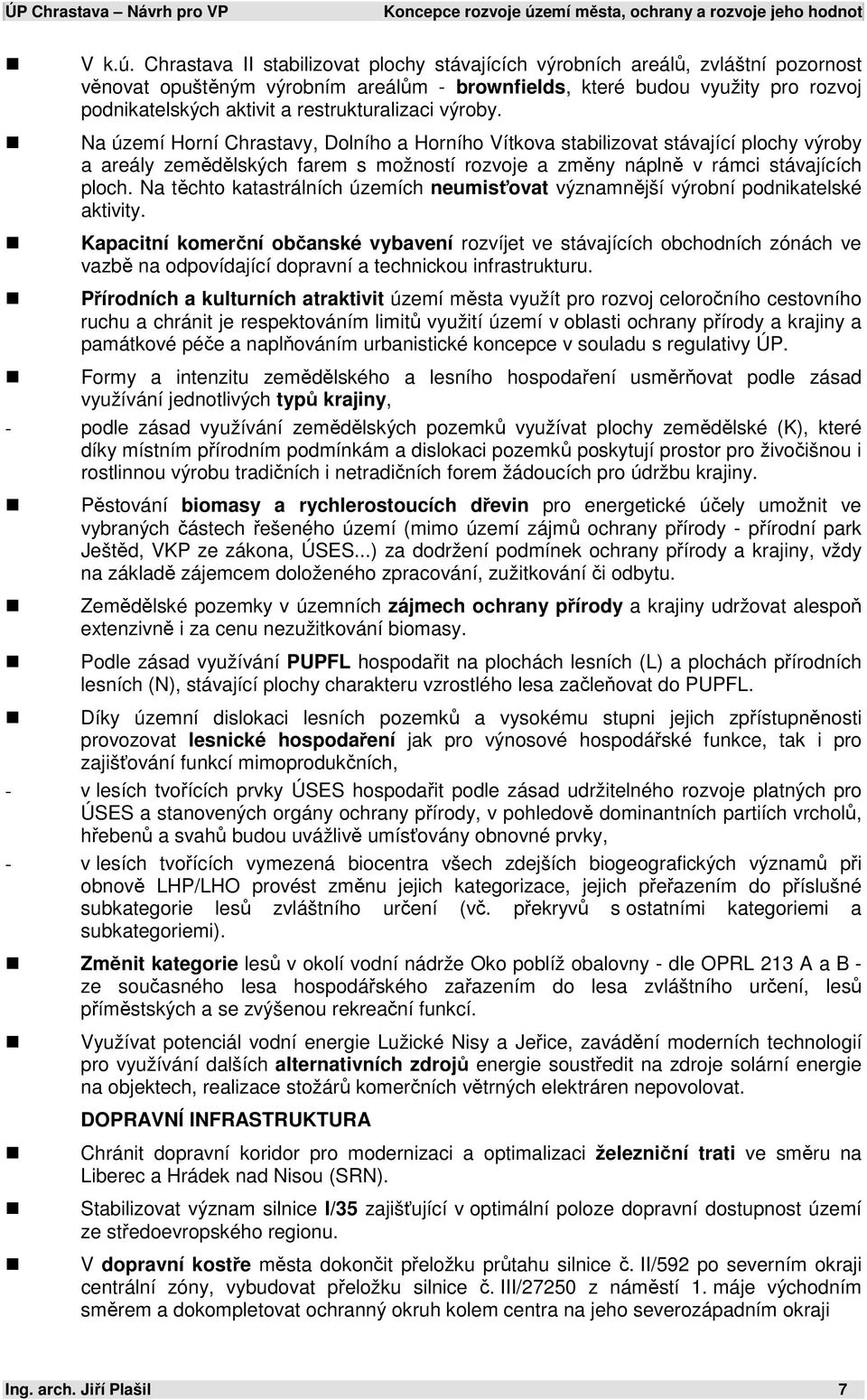 Chrastava II stabilizovat plochy stávajících výrobních areálů, zvláštní pozornost věnovat opuštěným výrobním areálům - brownfields, které budou využity pro rozvoj podnikatelských aktivit a