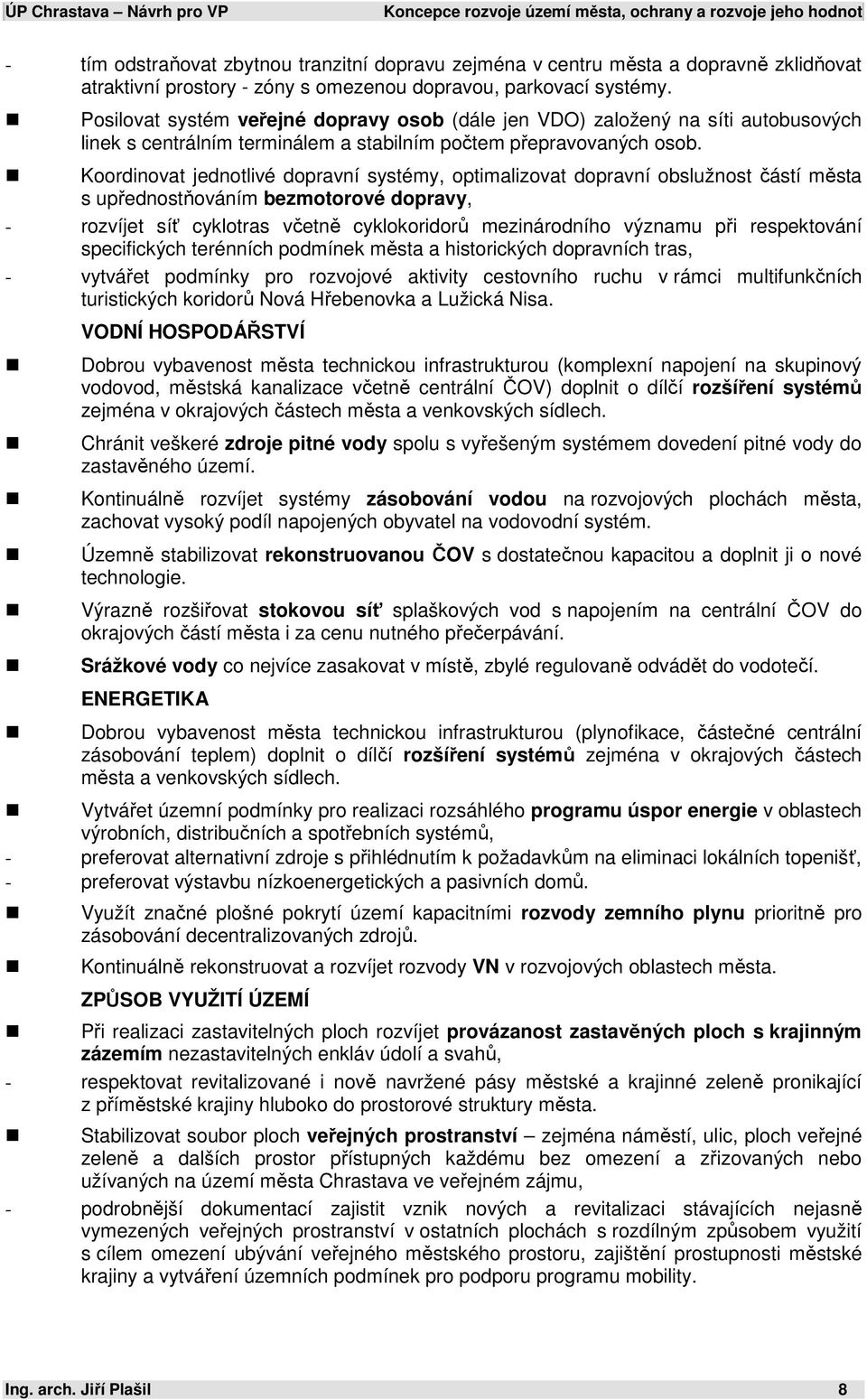 Koordinovat jednotlivé dopravní systémy, optimalizovat dopravní obslužnost částí města s upřednostňováním bezmotorové dopravy, - rozvíjet síť cyklotras včetně cyklokoridorů mezinárodního významu při