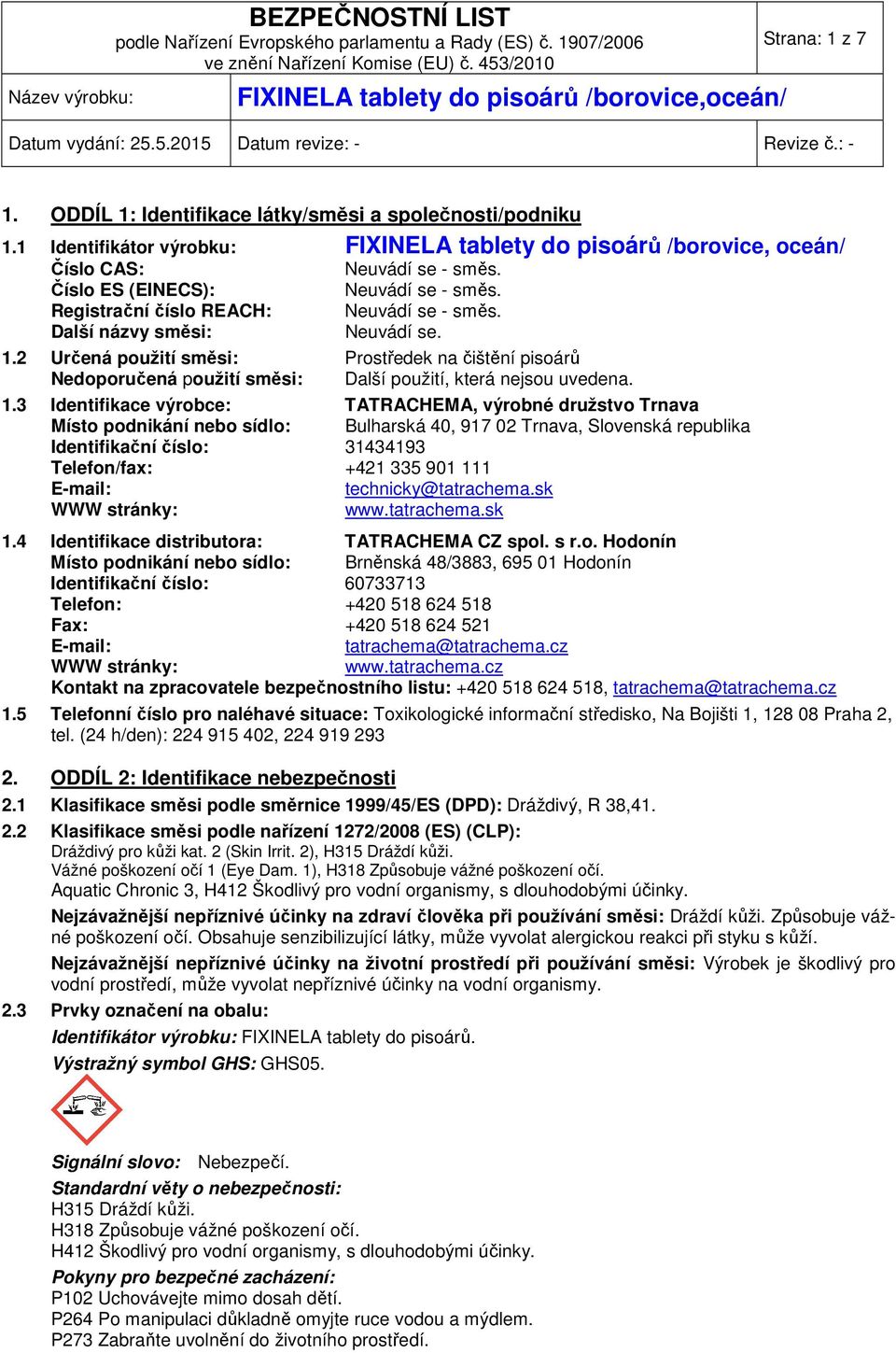 2 Určená použití směsi: Prostředek na čištění pisoárů Nedoporučená použití směsi: Další použití, která nejsou uvedena. 1.