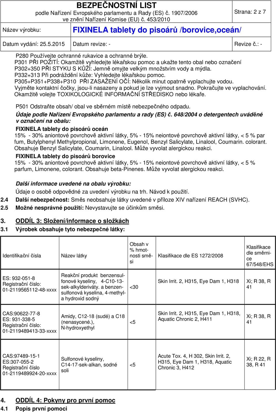 P332+313 Při podráždění kůže: Vyhledejte lékařskou pomoc. P305+P351+P338+P310 PŘI ZASAŽENÍ OČÍ: Několik minut opatrně vyplachujte vodou.