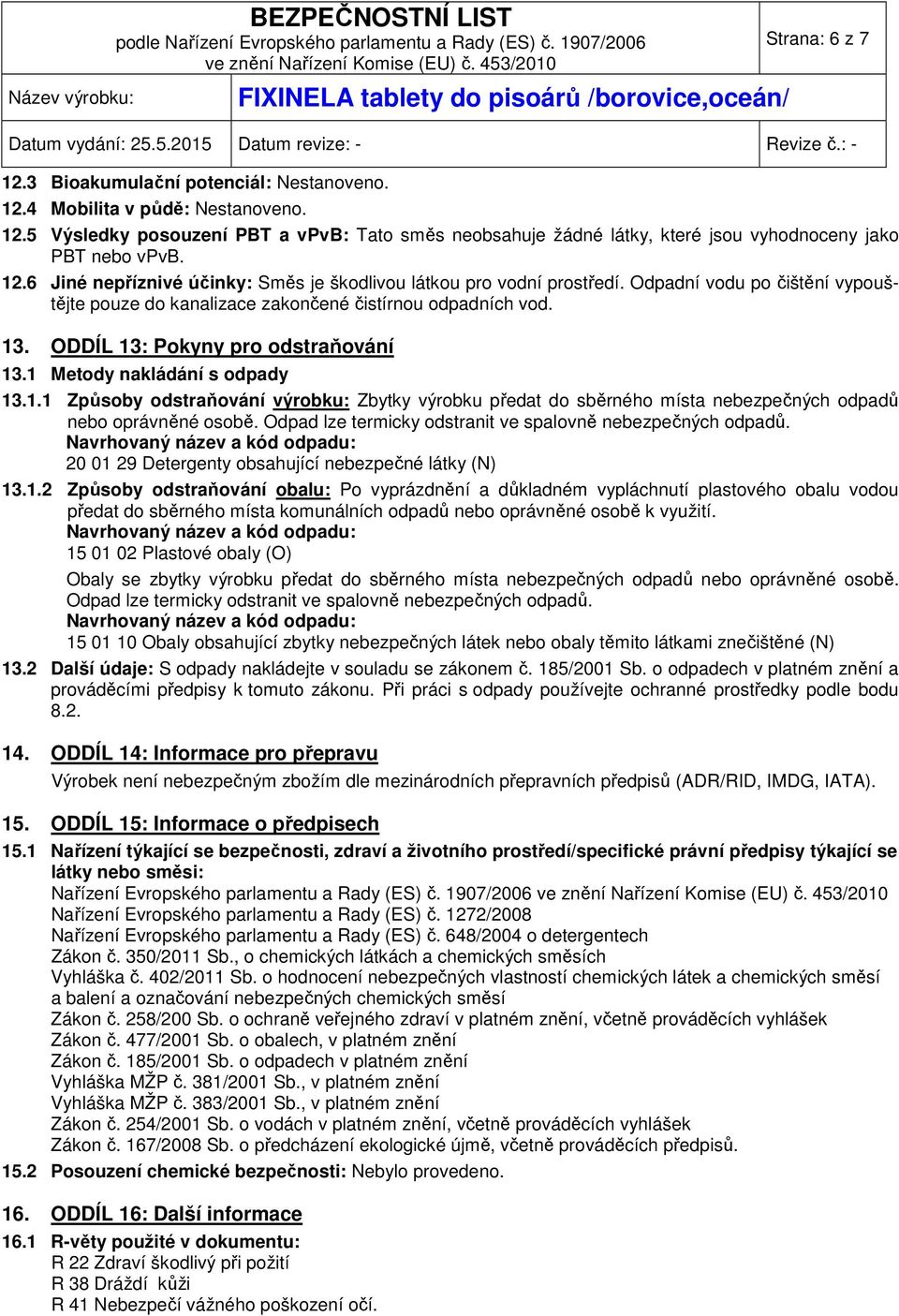 ODDÍL 13: Pokyny pro odstraňování 13.1 Metody nakládání s odpady 13.1.1 Způsoby odstraňování výrobku: Zbytky výrobku předat do sběrného místa nebezpečných odpadů nebo oprávněné osobě.