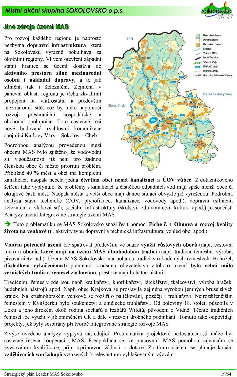 Zejména v pánevní oblasti regionu je třeba zkvalitnit propojení na vnitrostátní a především mezinárodní sítě, což by mělo napomoci rozvoji přeshraniční hospodářské a obchodní spolupráce.