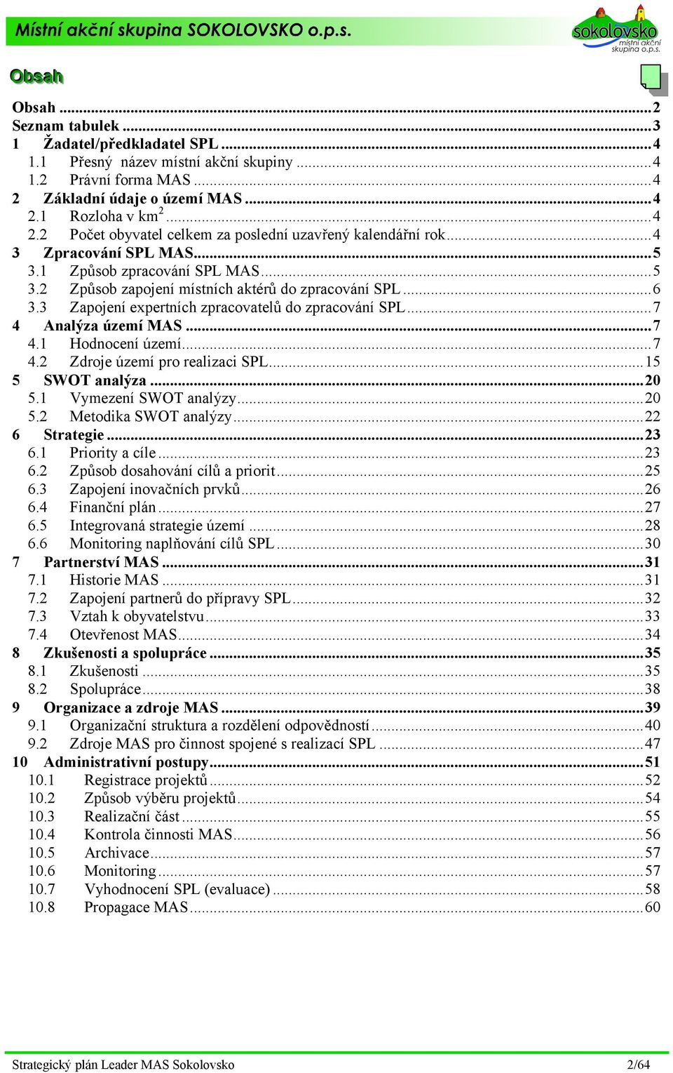 ..7 4.2 Zdroje území pro realizaci PL...15 5 WOT analýza...20 5.1 Vymezení WOT analýzy...20 5.2 Metodika WOT analýzy...22 6 trategie...23 6.1 Priority a cíle...23 6.2 Způsob dosahování cílů a priorit.