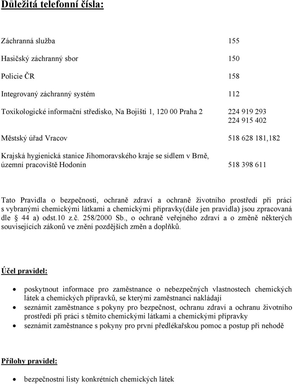 ochraně životního prostředí při práci s vybranými chemickými látkami a chemickými přípravky(dále jen pravidla) jsou zpracovaná dle 44 a) odst.10 z.č. 258/2000 Sb.