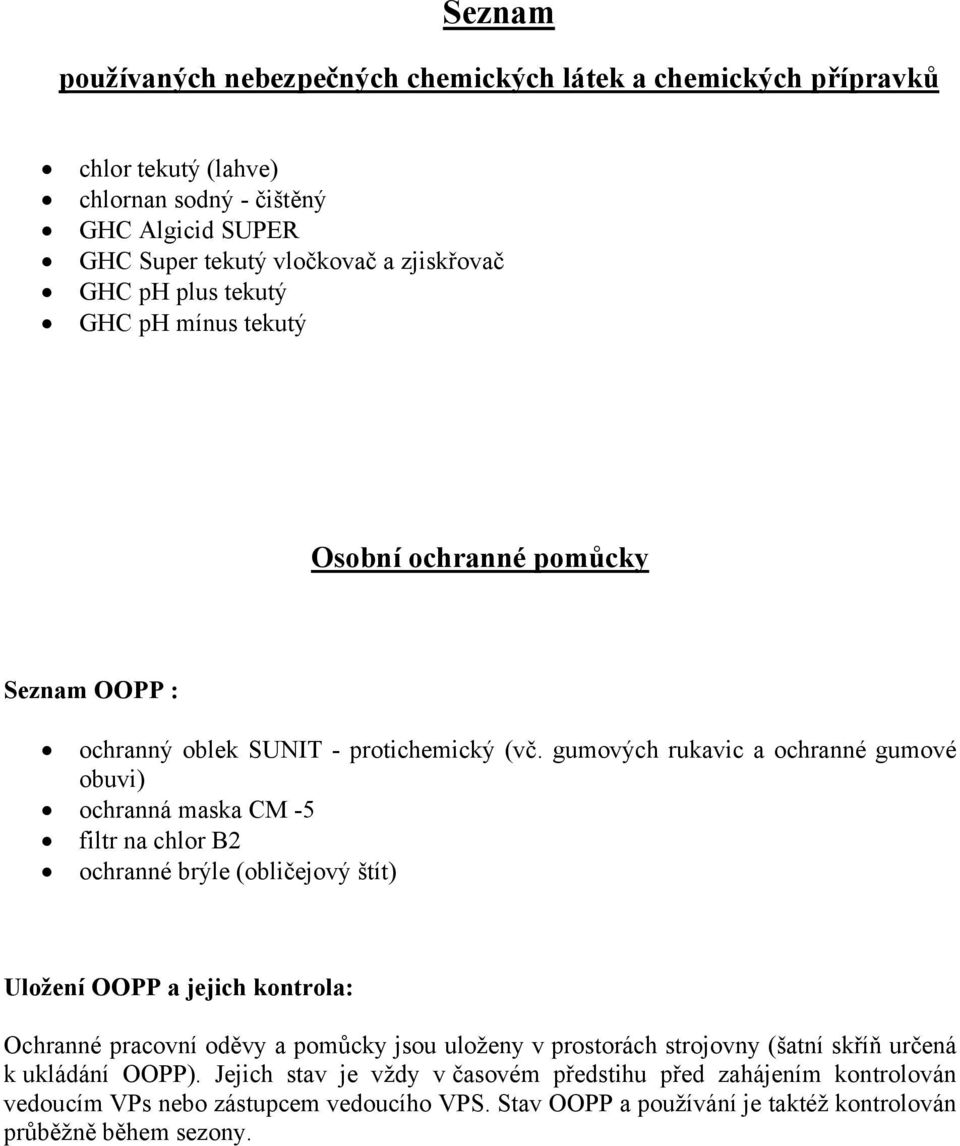 gumových rukavic a ochranné gumové obuvi) ochranná maska CM -5 filtr na chlor B2 ochranné brýle (obličejový štít) Uložení OOPP a jejich kontrola: Ochranné pracovní oděvy a pomůcky