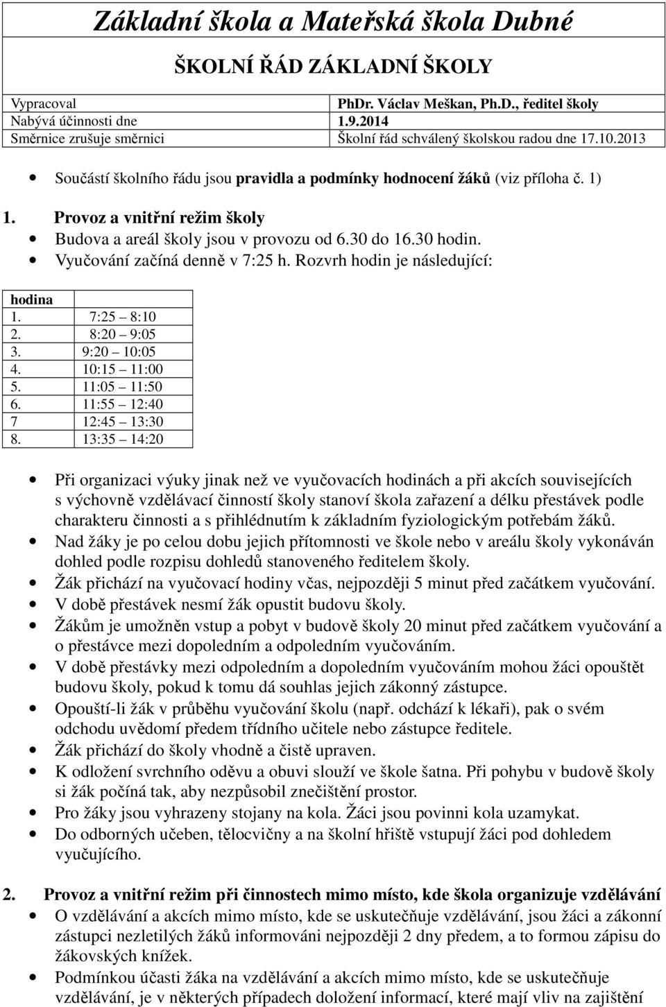 Provoz a vnitřní režim školy Budova a areál školy jsou v provozu od 6.30 do 16.30 hodin. Vyučování začíná denně v 7:25 h. Rozvrh hodin je následující: hodina 1. 7:25 8:10 2. 8:20 9:05 3. 9:20 10:05 4.