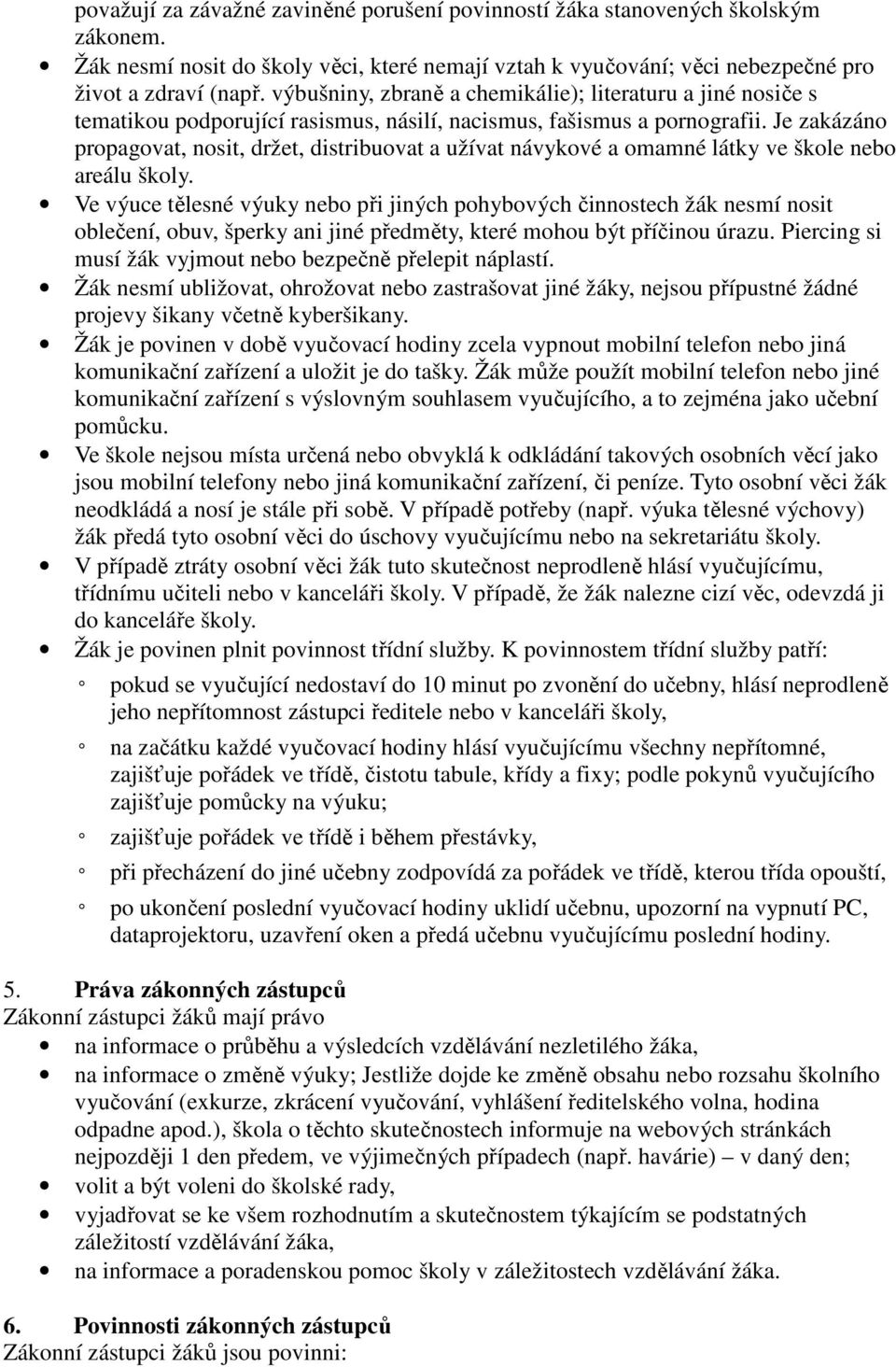 Je zakázáno propagovat, nosit, držet, distribuovat a užívat návykové a omamné látky ve škole nebo areálu školy.