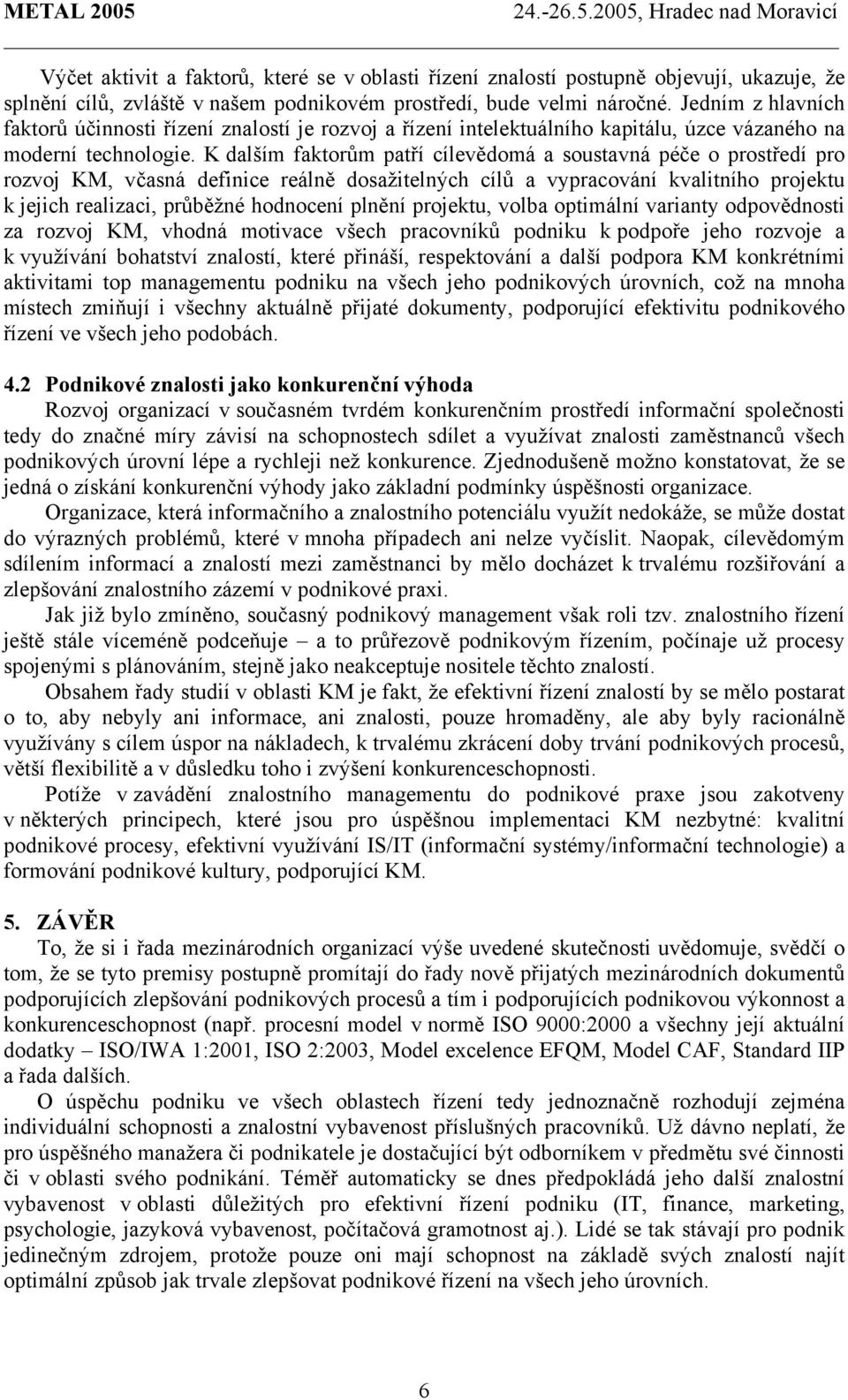 K dalším faktorům patří cílevědomá a soustavná péče o prostředí pro rozvoj KM, včasná definice reálně dosažitelných cílů a vypracování kvalitního projektu k jejich realizaci, průběžné hodnocení