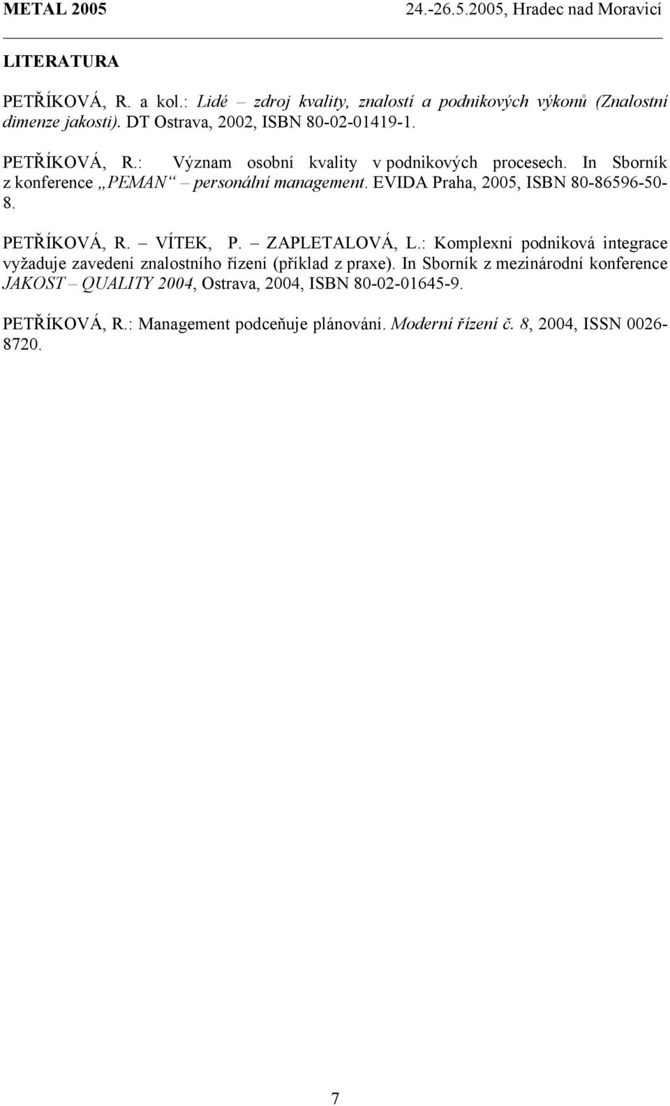 PETŘÍKOVÁ, R. VÍTEK, P. ZAPLETALOVÁ, L.: Komplexní podniková integrace vyžaduje zavedení znalostního řízení (příklad z praxe).