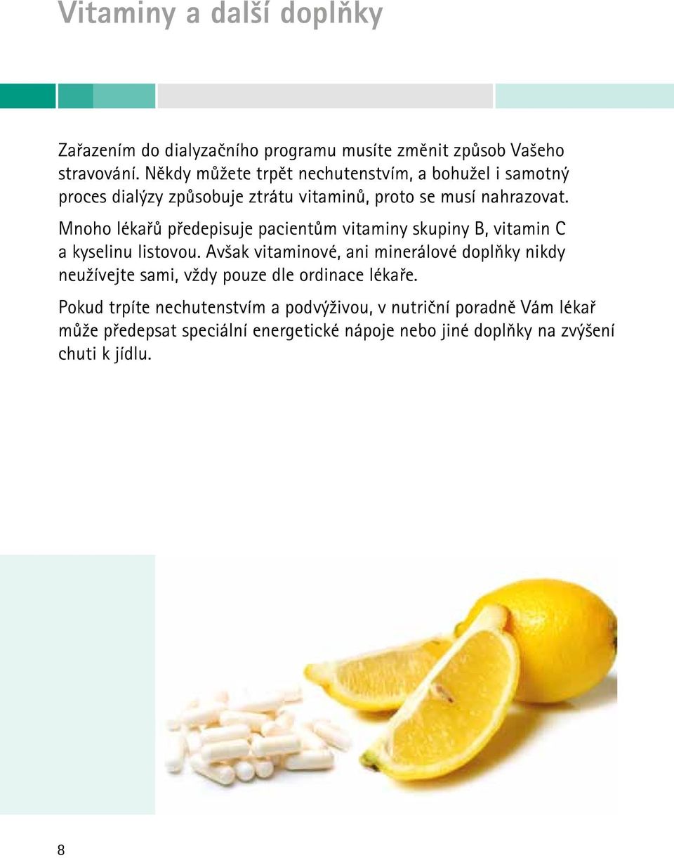 Mnoho lékařů předepisuje pacientům vitaminy skupiny B, vitamin C a kyselinu listovou.