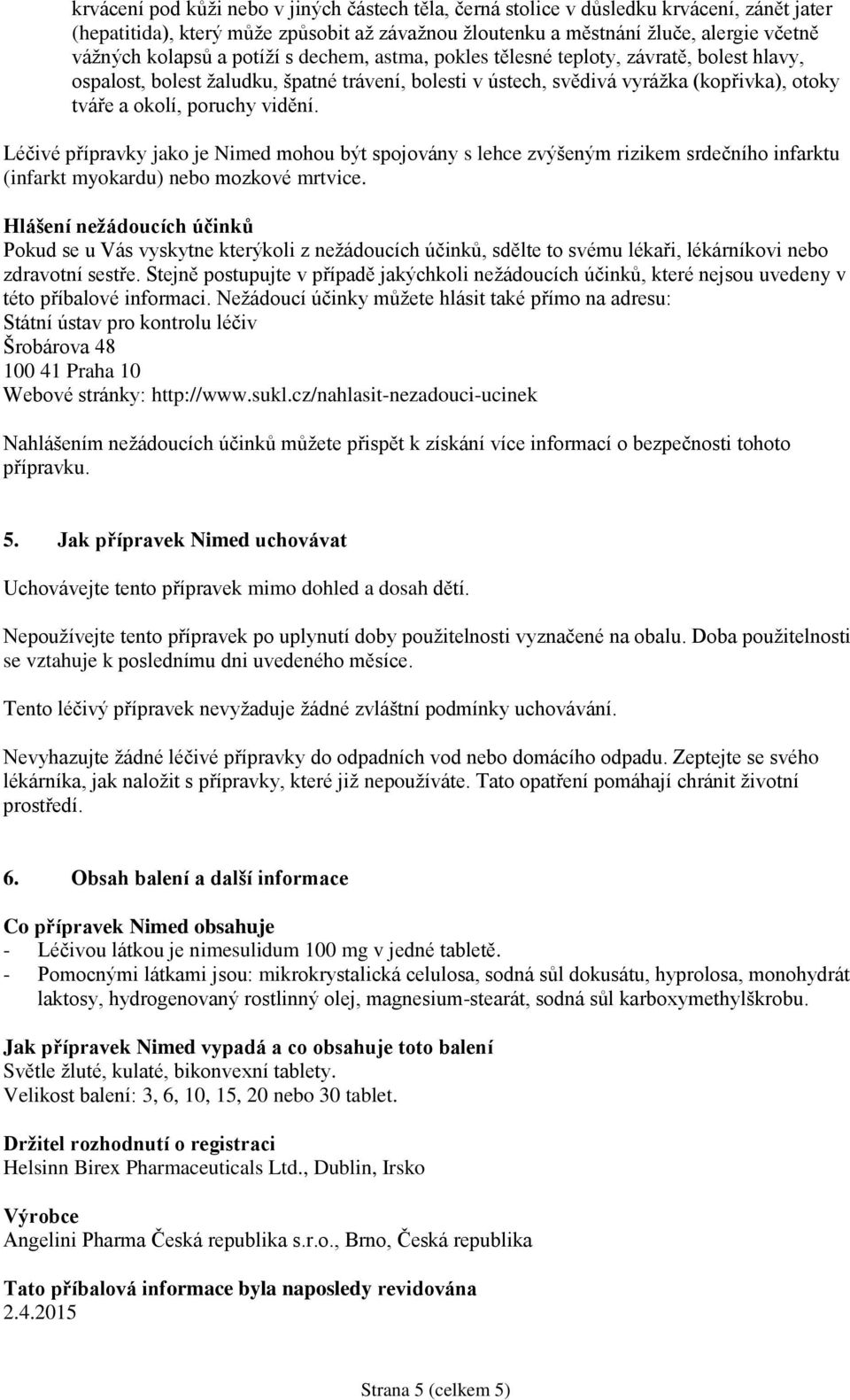 Léčivé přípravky jako je Nimed mohou být spojovány s lehce zvýšeným rizikem srdečního infarktu (infarkt myokardu) nebo mozkové mrtvice.