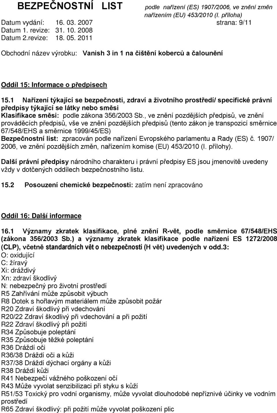 , ve znění pozdějších předpisů, ve znění prováděcích předpisů, vše ve znění pozdějších předpisů (tento zákon je transpozicí směrnice 67/548/EHS a směrnice 1999/45/ES) Bezpečnostní list: zpracován