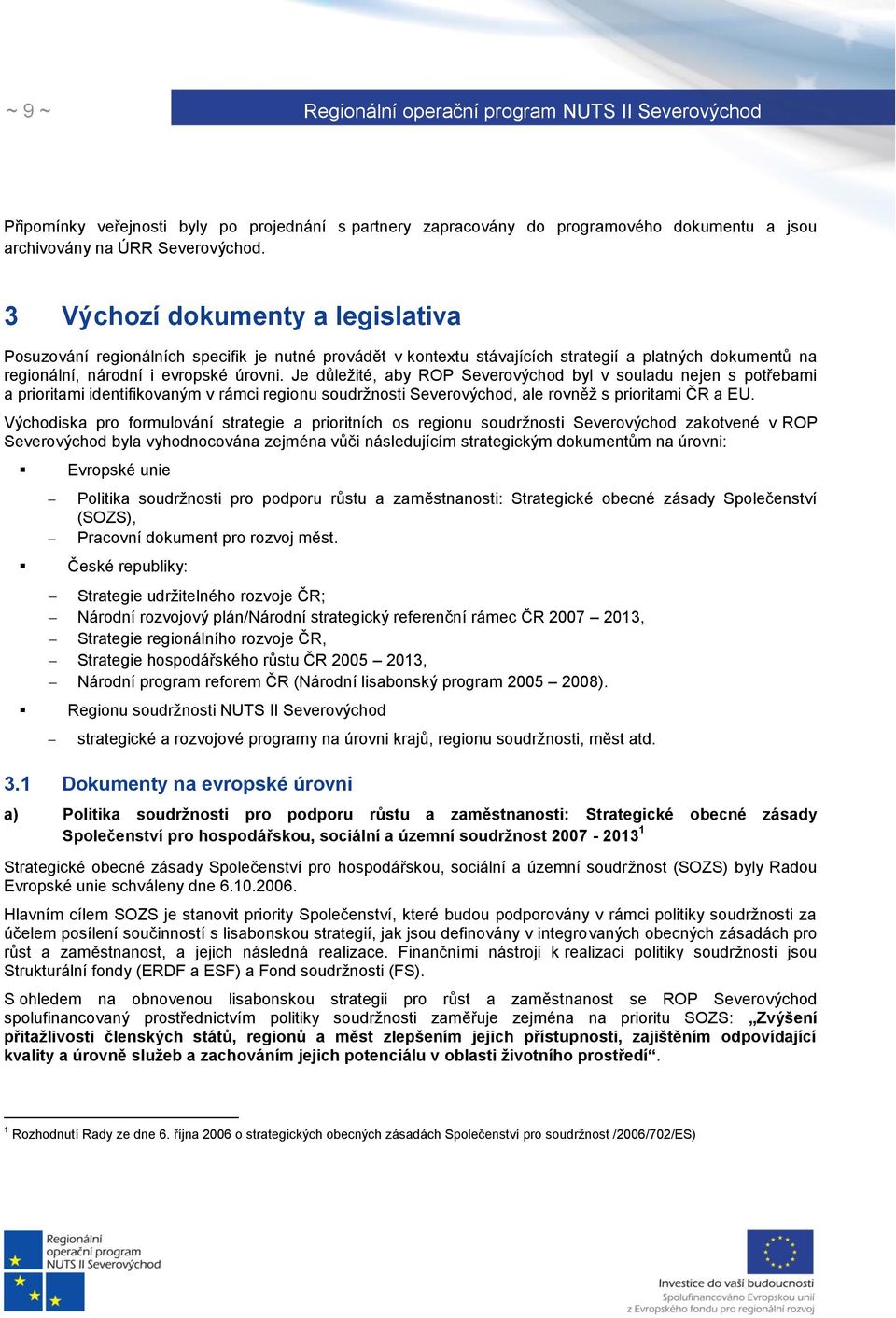 Je důleţité, aby ROP Severovýchod byl v souladu nejen s potřebami a prioritami identifikovaným v rámci regionu soudrţnosti Severovýchod, ale rovněţ s prioritami ČR a EU.