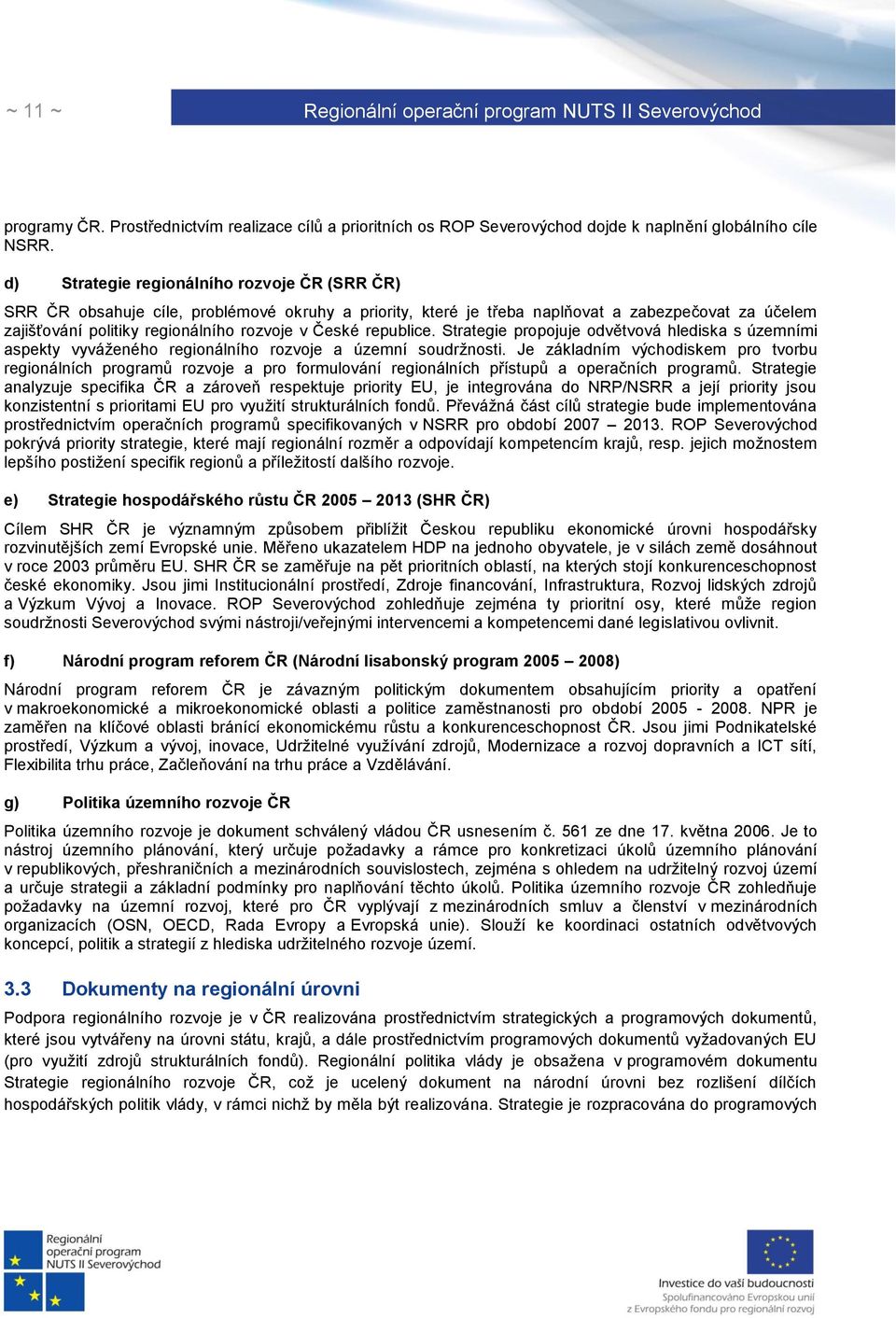 republice. Strategie propojuje odvětvová hlediska s územními aspekty vyváţeného regionálního rozvoje a územní soudrţnosti.