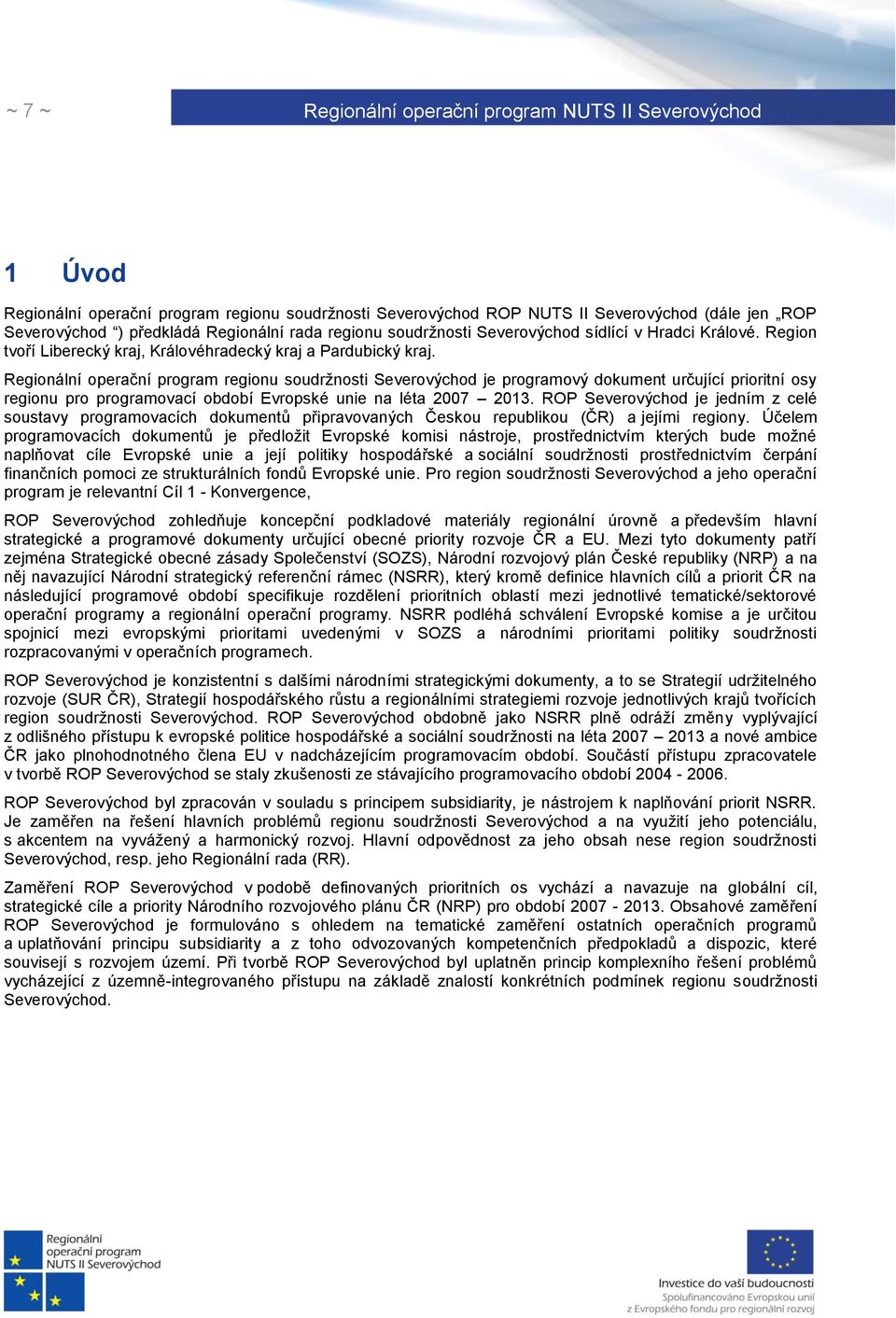 Regionální operační program regionu soudrţnosti Severovýchod je programový dokument určující prioritní osy regionu pro programovací období Evropské unie na léta 2007 2013.