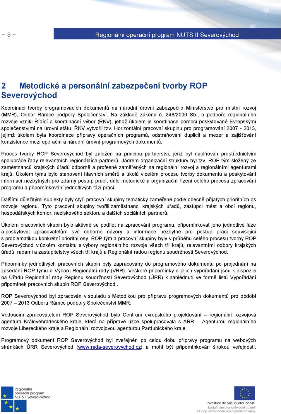 , o podpoře regionálního rozvoje vznikl Řídící a koordinační výbor (ŘKV), jehoţ úkolem je koordinace pomoci poskytované Evropskými společenstvími na úrovni státu. ŘKV vytvořil tzv.