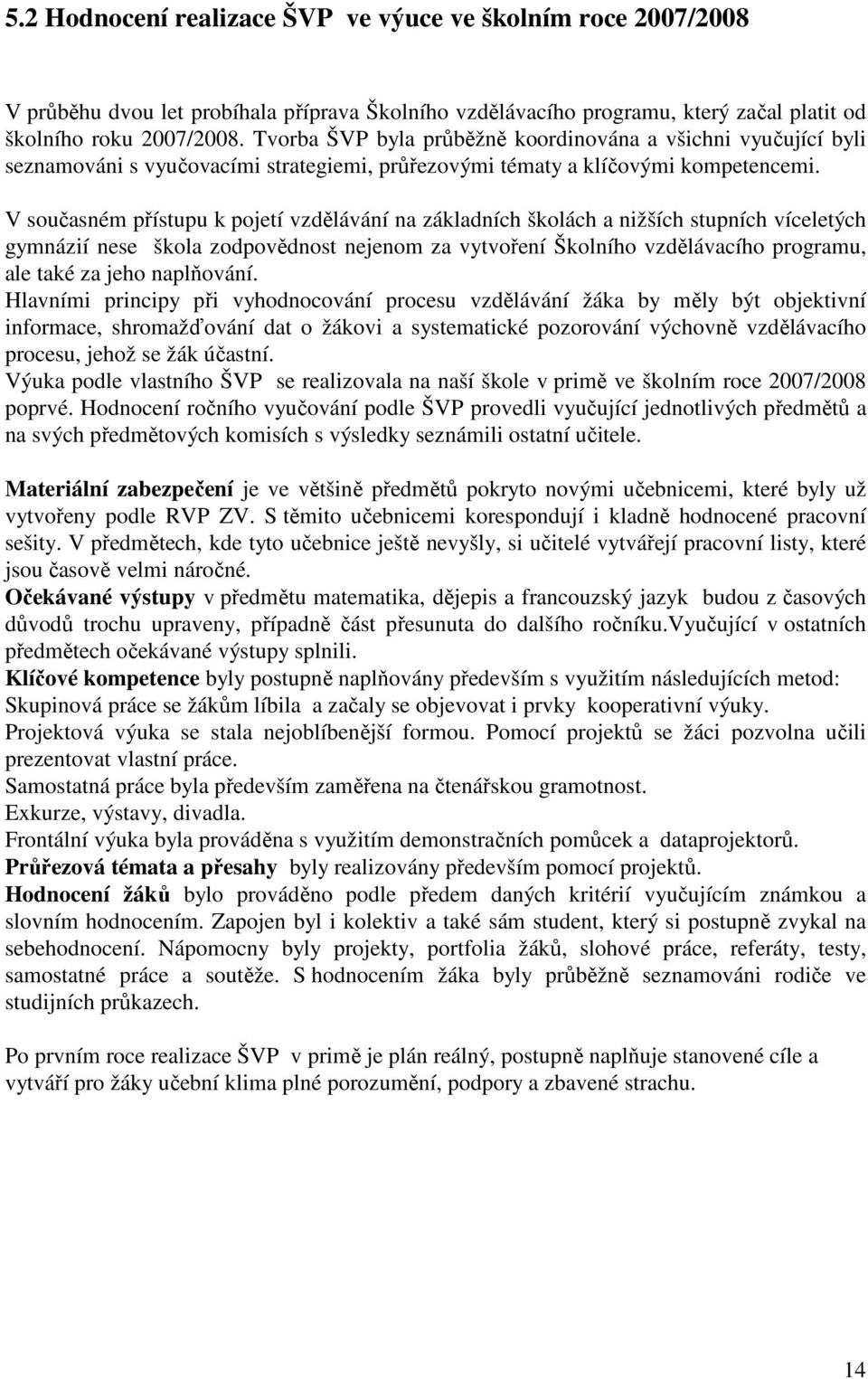 V současném přístupu k pojetí vzdělávání na základních školách a nižších stupních víceletých gymnázií nese škola zodpovědnost nejenom za vytvoření Školního vzdělávacího programu, ale také za jeho