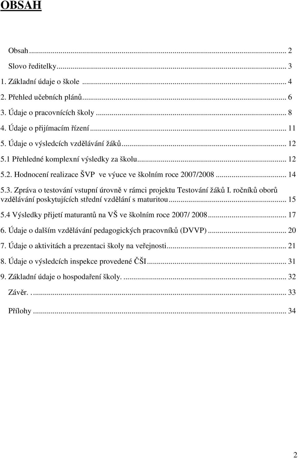 Zpráva o testování vstupní úrovně v rámci projektu Testování žáků I. ročníků oborů vzdělávání poskytujících střední vzdělání s maturitou... 15 5.