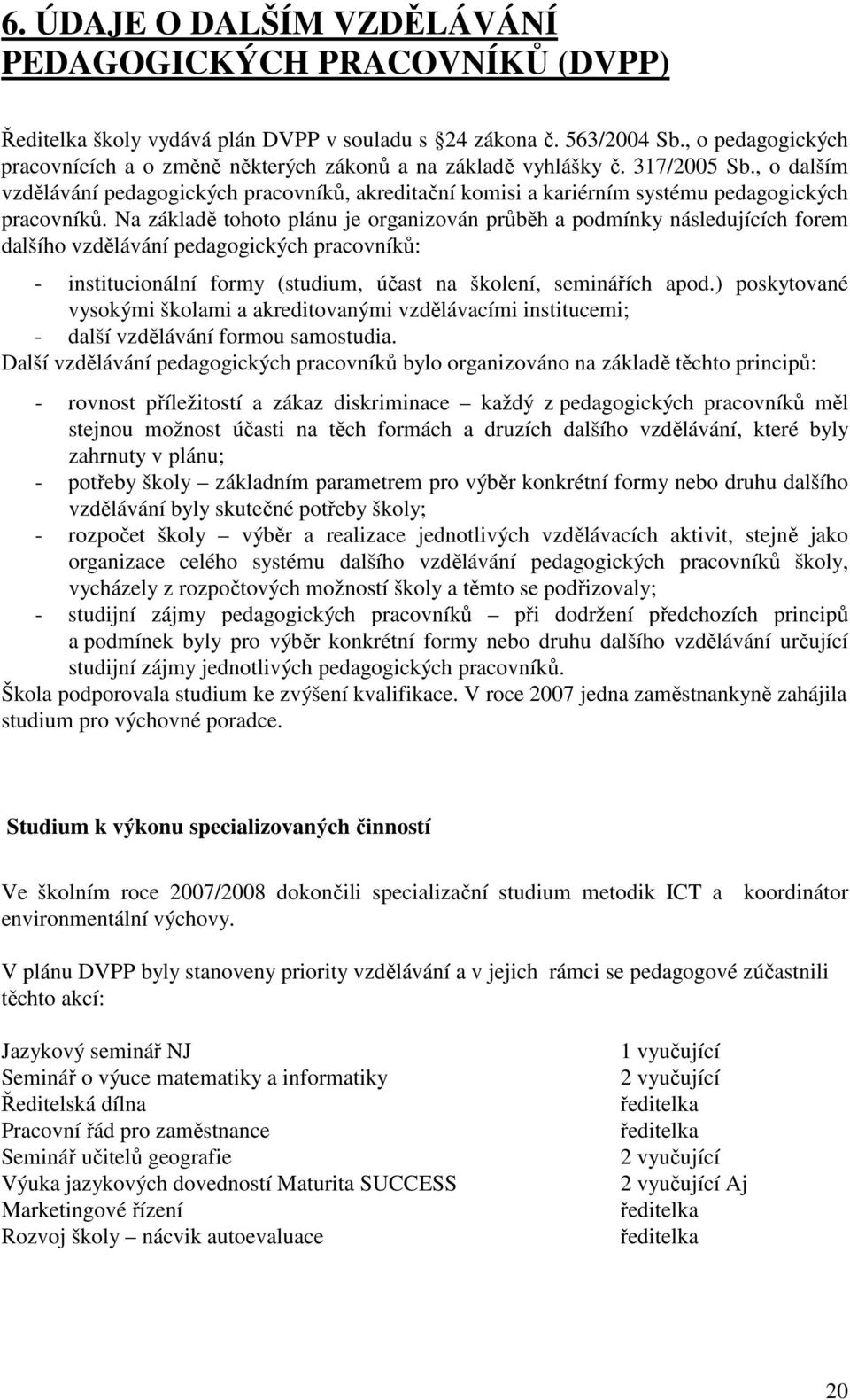 , o dalším vzdělávání pedagogických pracovníků, akreditační komisi a kariérním systému pedagogických pracovníků.