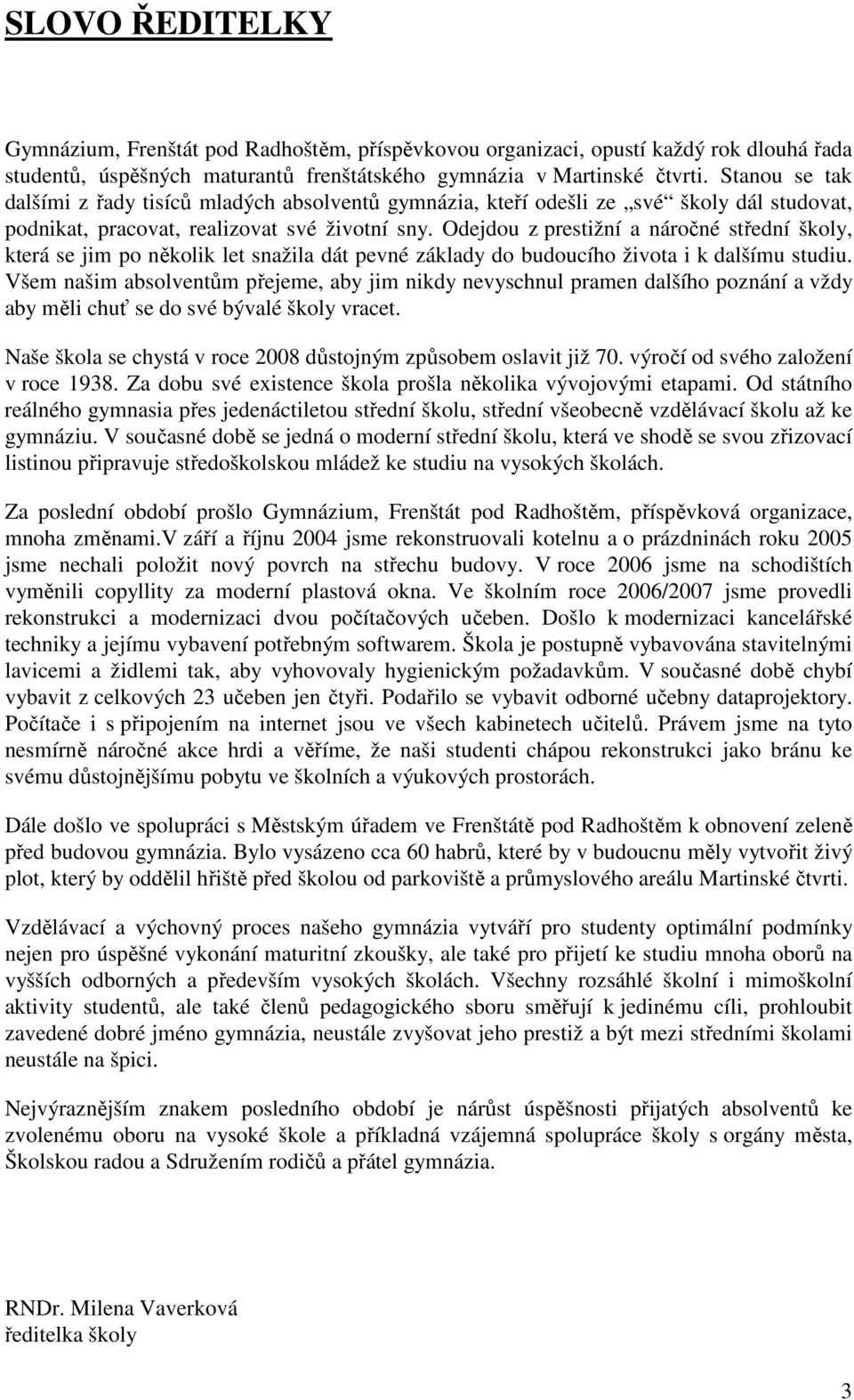 Odejdou z prestižní a náročné střední školy, která se jim po několik let snažila dát pevné základy do budoucího života i k dalšímu studiu.