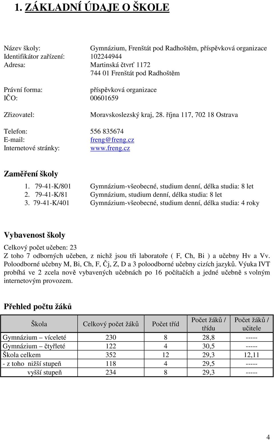 79-41-K/801 Gymnázium-všeobecné, studium denní, délka studia: 8 let 2. 79-41-K/81 Gymnázium, studium denní, délka studia: 8 let 3.