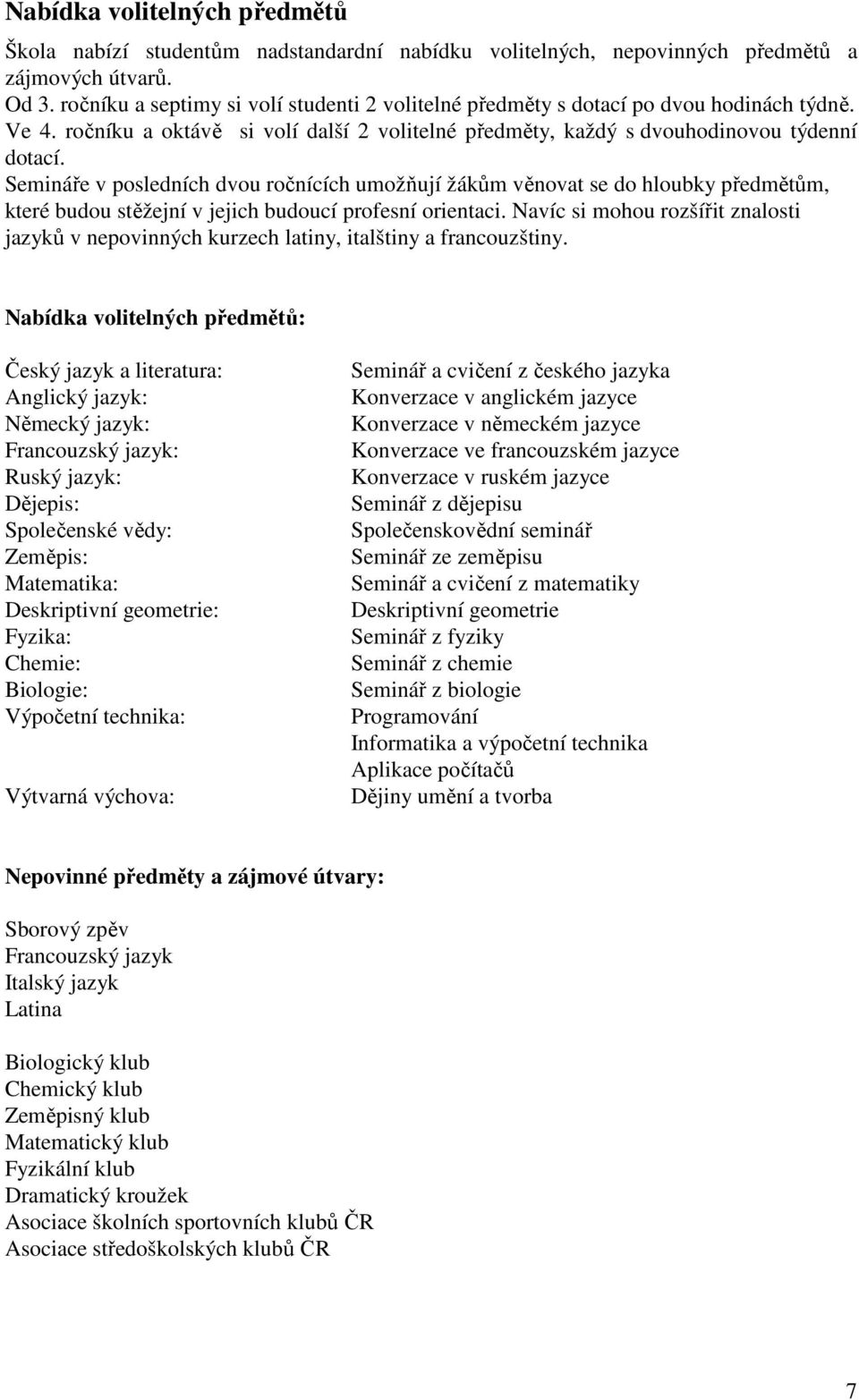 Semináře v posledních dvou ročnících umožňují žákům věnovat se do hloubky předmětům, které budou stěžejní v jejich budoucí profesní orientaci.