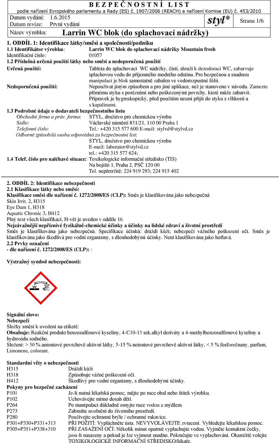 odstínu. Pro bezpečnou a snadnou manipulaci je blok samostatně zabalen ve vodorozpustné fólii. Nedoporučená použití: Nepoužívat jiným způsobem a pro jiné aplikace, než je stanoveno v návodu.