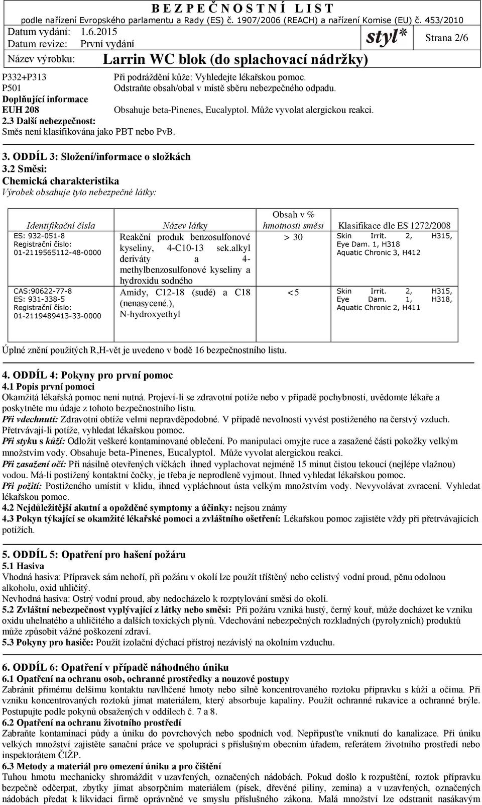 2 Směsi: Chemická charakteristika Výrobek obsahuje tyto nebezpečné látky: Strana 2/6 Identifikační čísla ES: 932-051-8 Registrační číslo: 01-2119565112-48-0000 CAS:90622-77-8 ES: 931-338-5