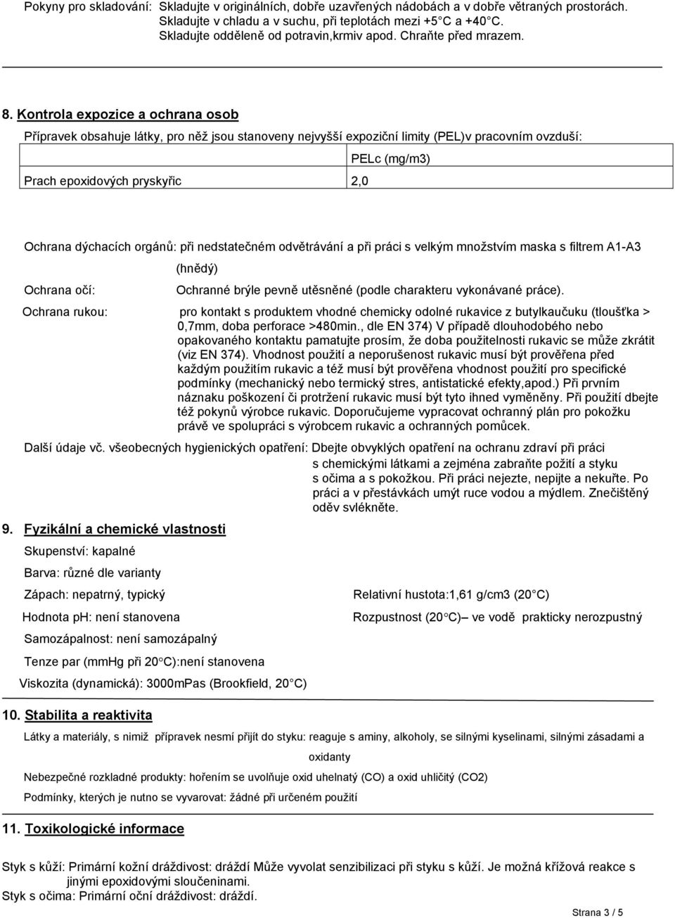 Kontrola expozice a ochrana osob Přípravek obsahuje látky, pro něž jsou stanoveny nejvyšší expoziční limity (PEL)v pracovním ovzduší: PELc (mg/m3) Prach epoxidových pryskyřic 2,0 Ochrana dýchacích