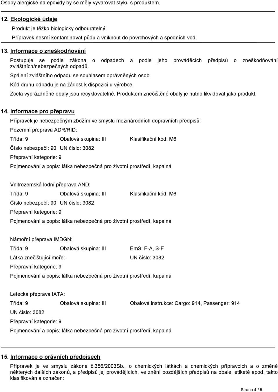 Informace o zneškodňování Postupuje se podle zákona o odpadech a podle jeho prováděcích předpisů o zneškodňování zvláštních/nebezpečných odpadů.