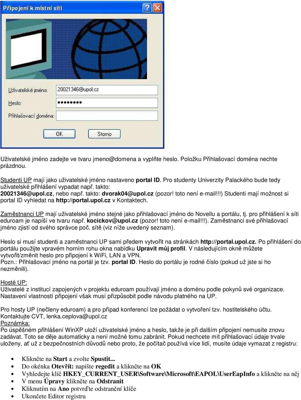 !!) Studenti mají možnost si portal ID vyhledat na http://portal.upol.cz v Kontaktech. Zaměstnanci UP mají uživatelské jméno stejné jako přihlašovací jméno do Novellu a portálu, tj.