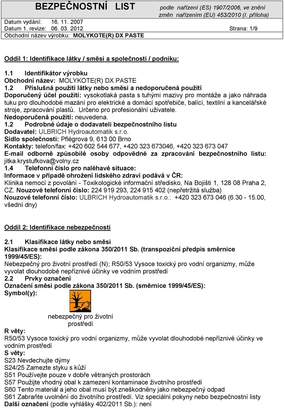 spotřebiče, balící, textilní a kancelářské stroje, zpracování plastů. Určeno pro profesionální uživatele. Nedoporučená použití: neuvedena. 1.