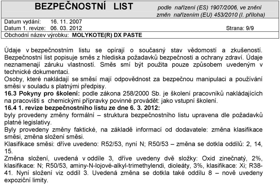 Osoby, které nakládají se směsí mají odpovědnost za bezpečnou manipulaci a používání směsi v souladu s platnými předpisy. 16.3 Pokyny pro školení: podle zákona 258/2000 Sb.